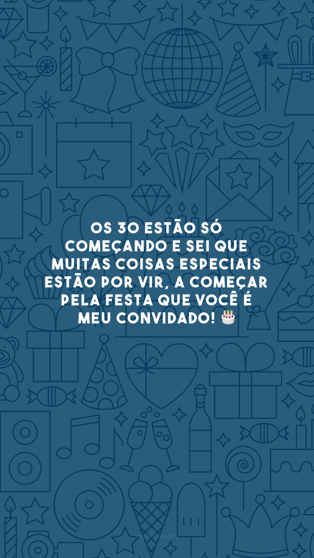 Os 30 estão só começando e sei que muitas coisas especiais estão por vir, a começar pela festa que você é meu convidado! 🎂