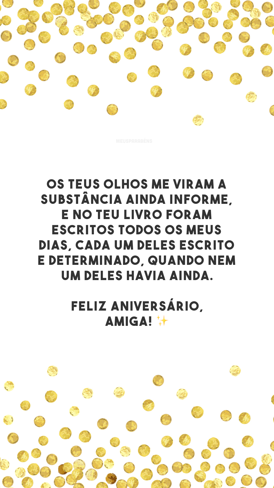 Os teus olhos me viram a substância ainda informe, e no teu livro foram escritos todos os meus dias, cada um deles escrito e determinado, quando nem um deles havia ainda. Feliz aniversário, amiga! ✨