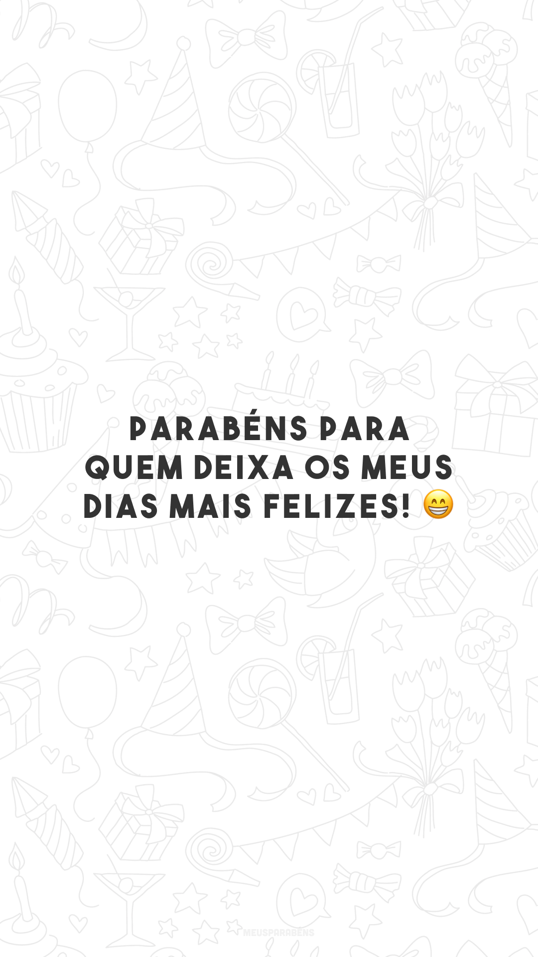 Parabéns para quem deixa os meus dias mais felizes! 😁