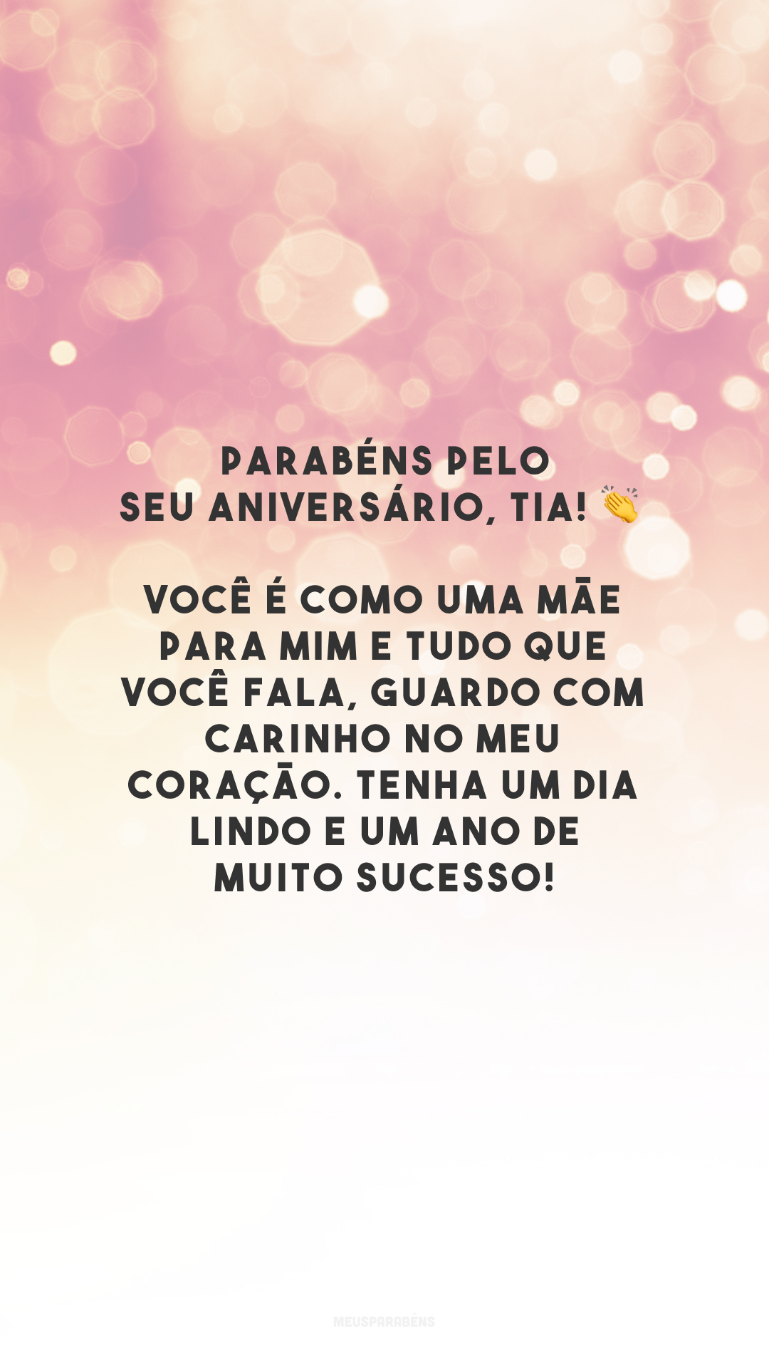 Parabéns pelo seu aniversário, tia! 👏 Você é como uma mãe para mim e tudo que você fala, guardo com carinho no meu coração. Tenha um dia lindo e um ano de muito sucesso!