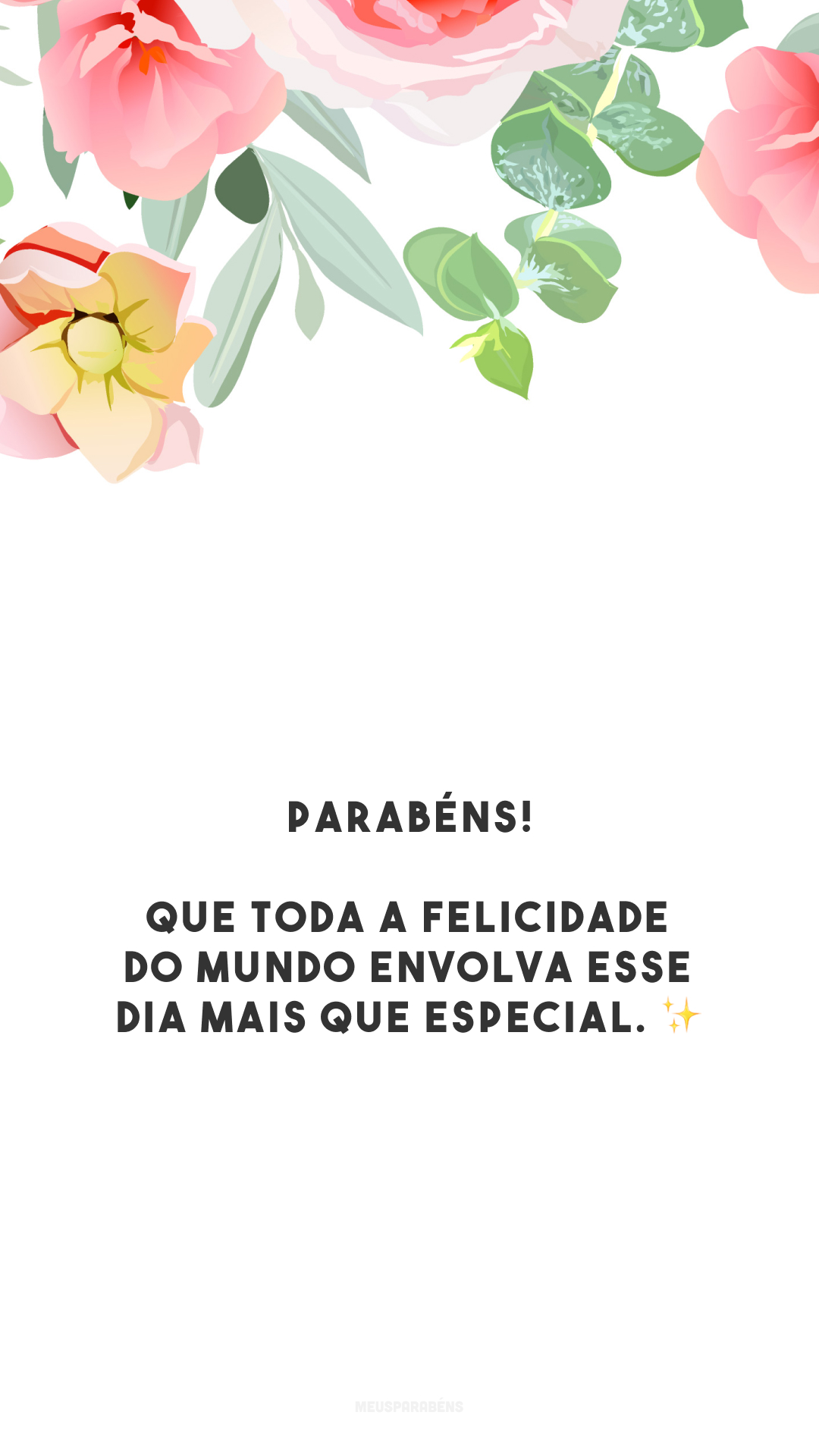 Parabéns! Que toda a felicidade do mundo envolva esse dia mais que especial. ✨