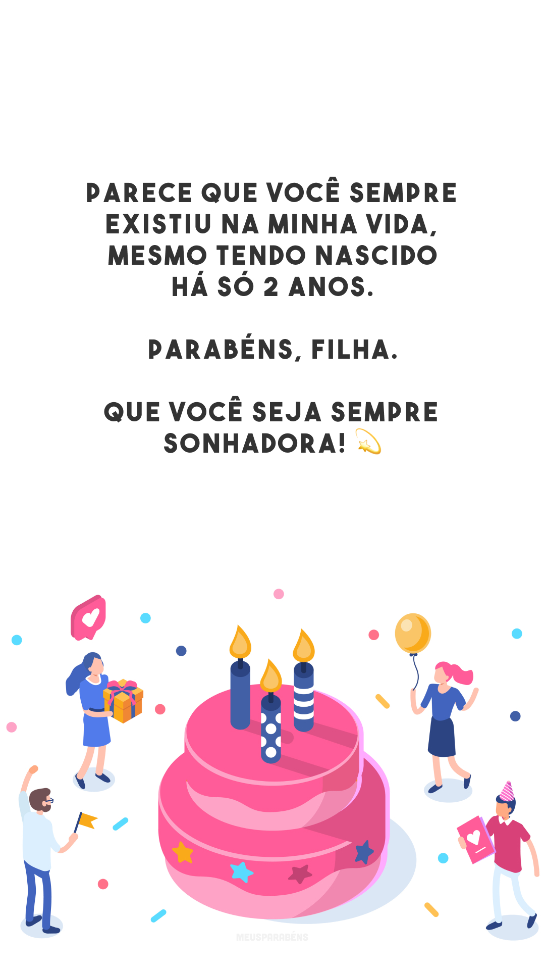 Parece que você sempre existiu na minha vida, mesmo tendo nascido há só 2 anos. Parabéns, filha. Que você seja sempre sonhadora! 💫