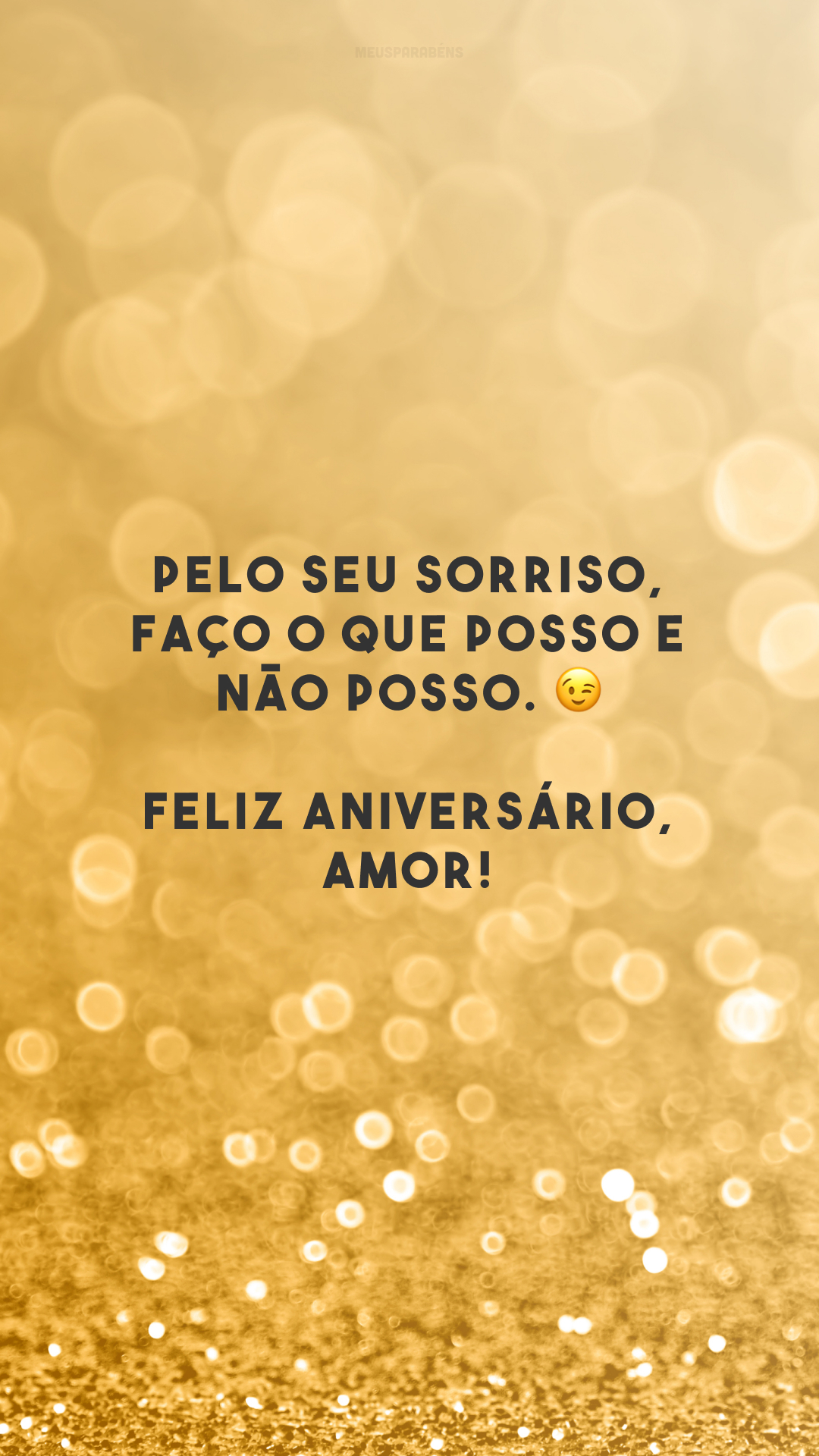 Pelo seu sorriso, faço o que posso e não posso. 😉 Feliz aniversário, amor! 