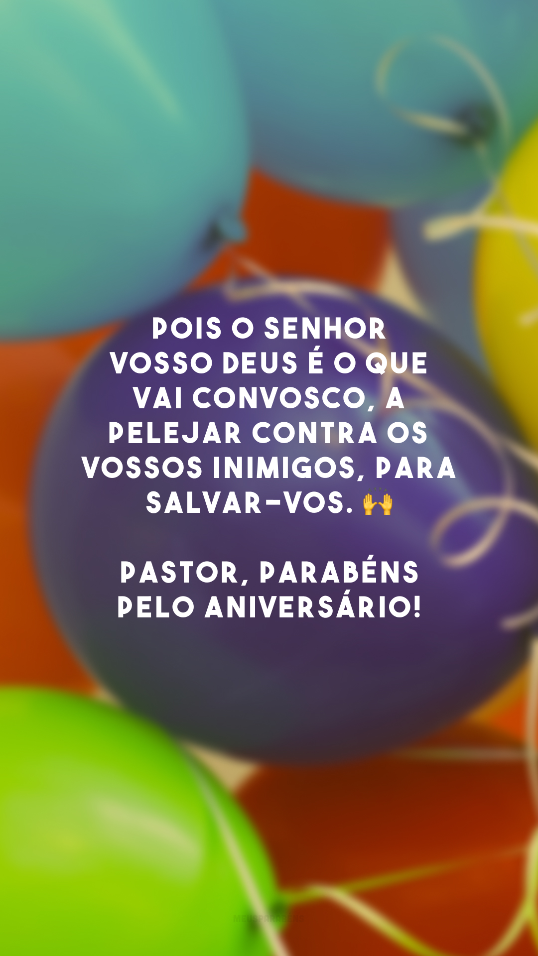 Pois o Senhor vosso Deus é o que vai convosco, a pelejar contra os vossos inimigos, para salvar-vos. 🙌 Pastor, parabéns pelo aniversário!