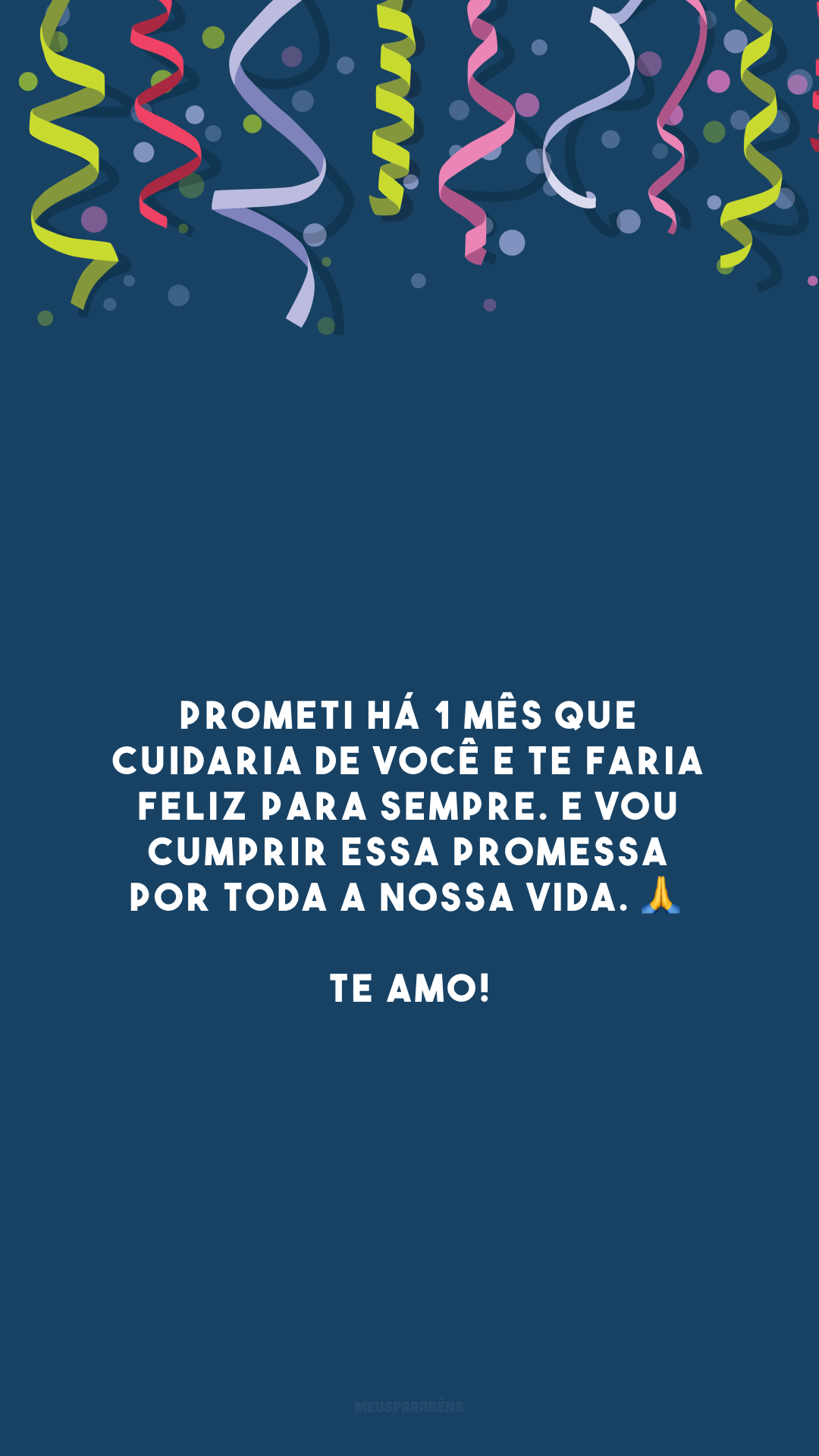 Prometi há 1 mês que cuidaria de você e te faria feliz para sempre. E vou cumprir essa promessa por toda a nossa vida. 🙏 Te amo!