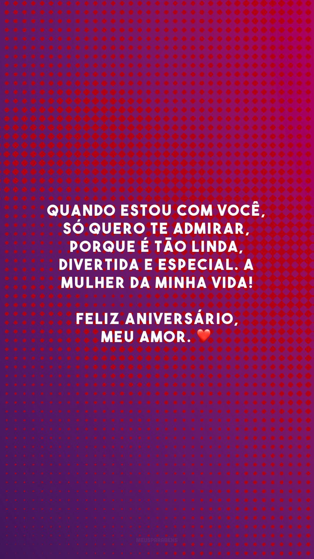 Quando estou com você, só quero te admirar, porque é tão linda, divertida e especial. A mulher da minha vida! Feliz aniversário, meu amor. ❤️