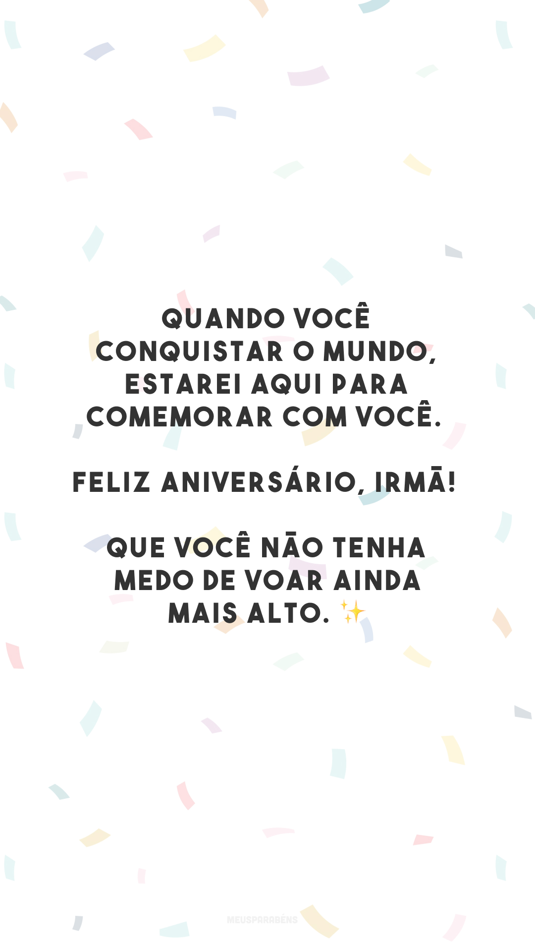 Quando você conquistar o mundo, estarei aqui para comemorar com você. Feliz aniversário, irmã! Que você não tenha medo de voar ainda mais alto. ✨