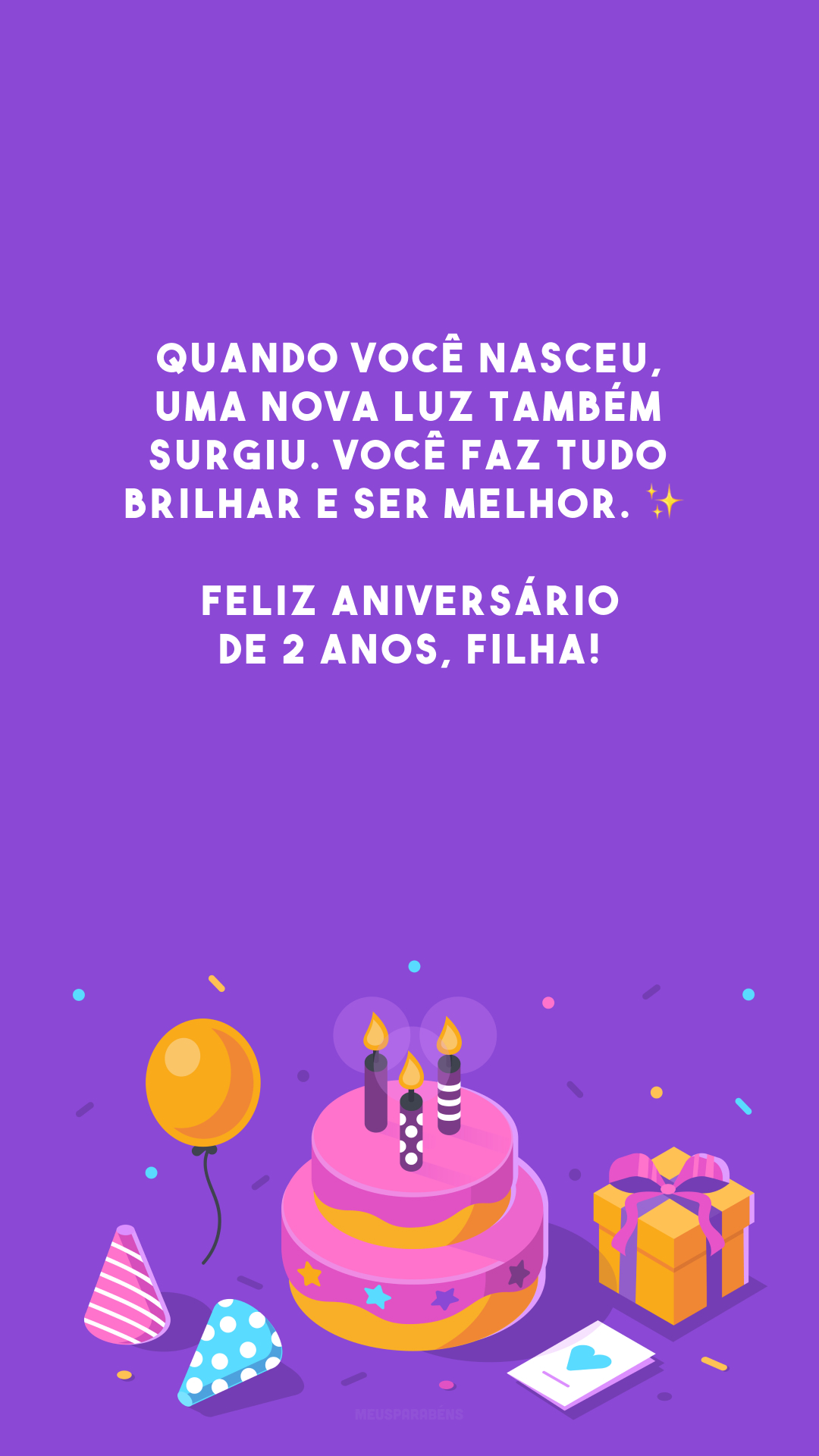 Quando você nasceu, uma nova luz também surgiu. Você faz tudo brilhar e ser melhor. ✨ Feliz aniversário de 2 anos, filha!