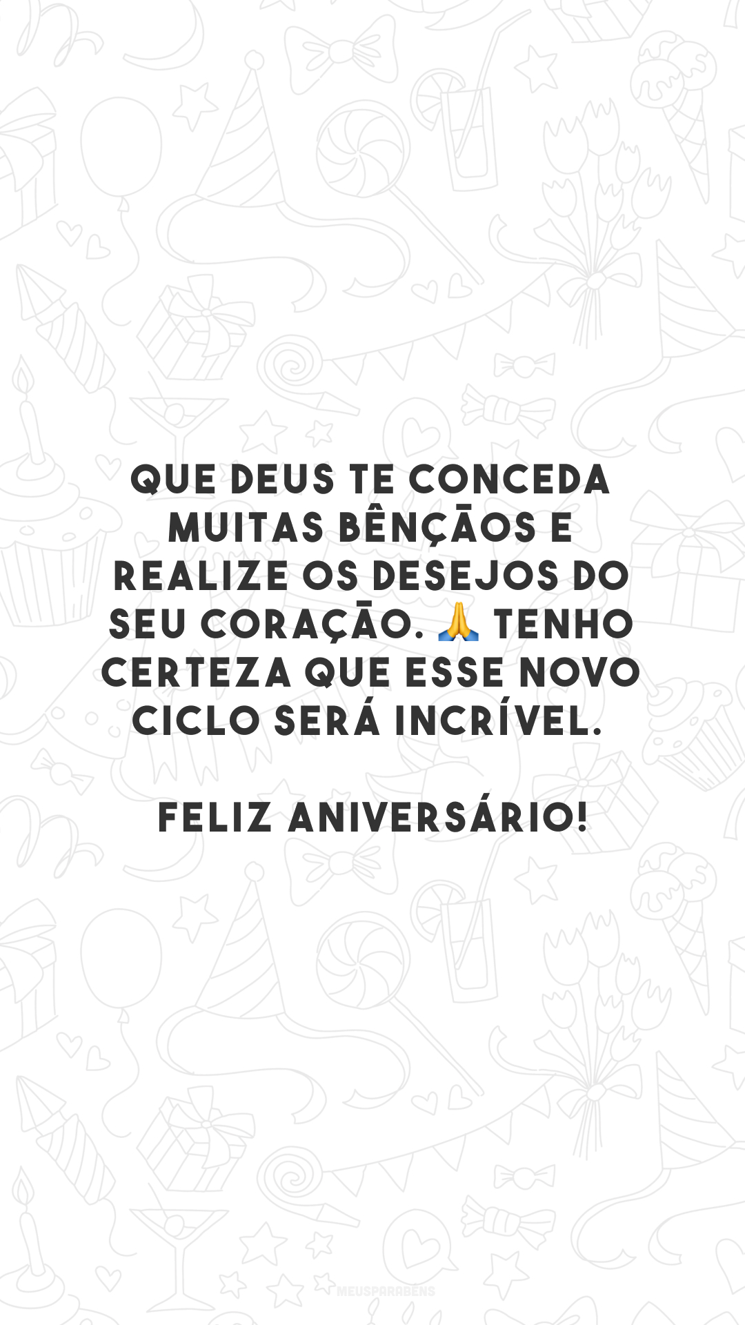 Que Deus te conceda muitas bênçãos e realize os desejos do seu coração. 🙏 Tenho certeza que esse novo ciclo será incrível. Feliz aniversário!