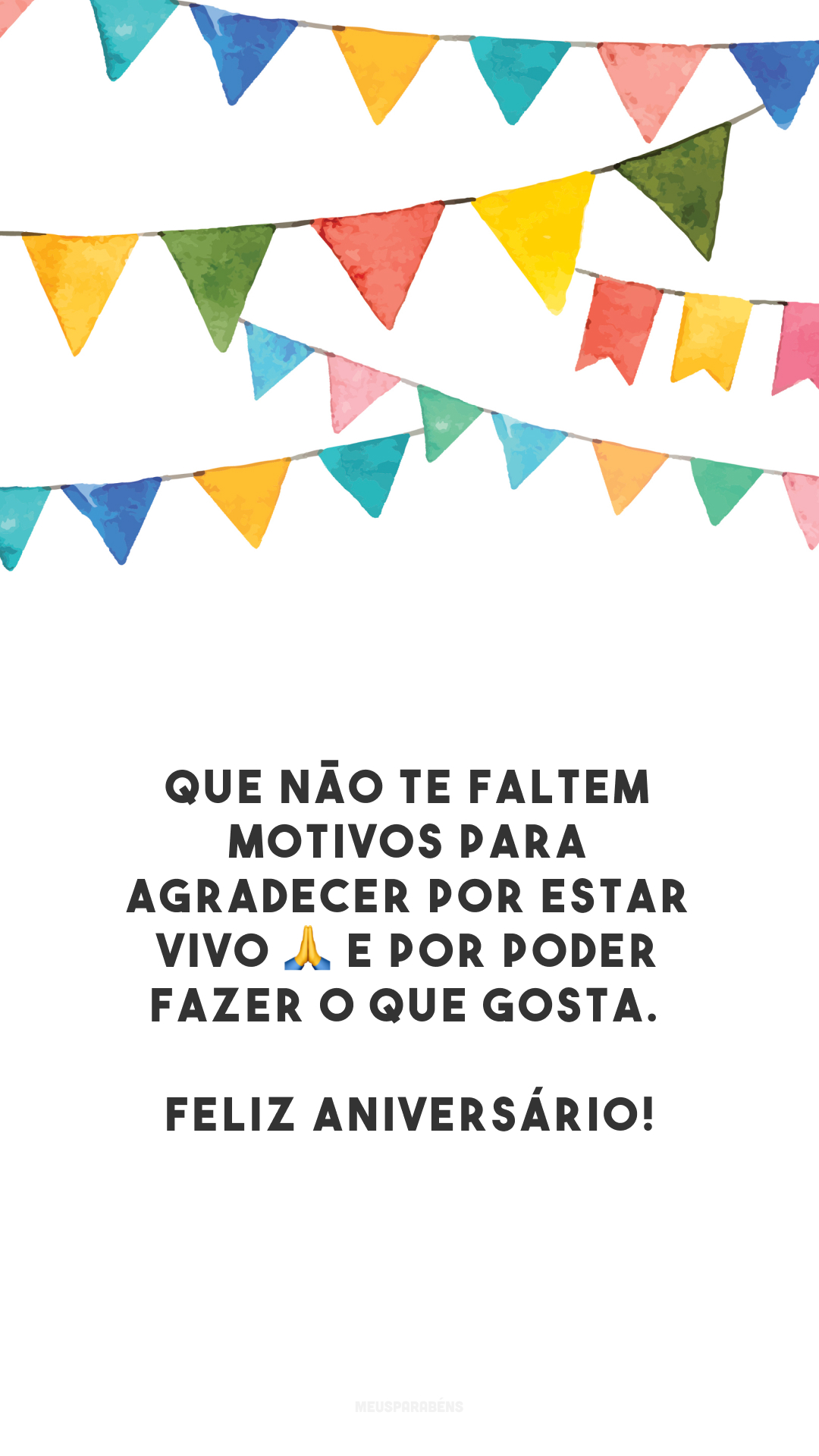 Que não te faltem motivos para agradecer por estar vivo 🙏 e por poder fazer o que gosta. Feliz aniversário!