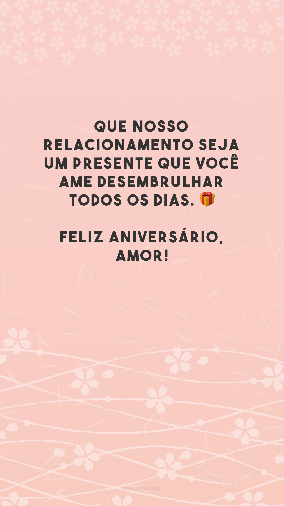 Que nosso relacionamento seja um presente que você ame desembrulhar todos os dias. 🎁 Feliz aniversário, amor!