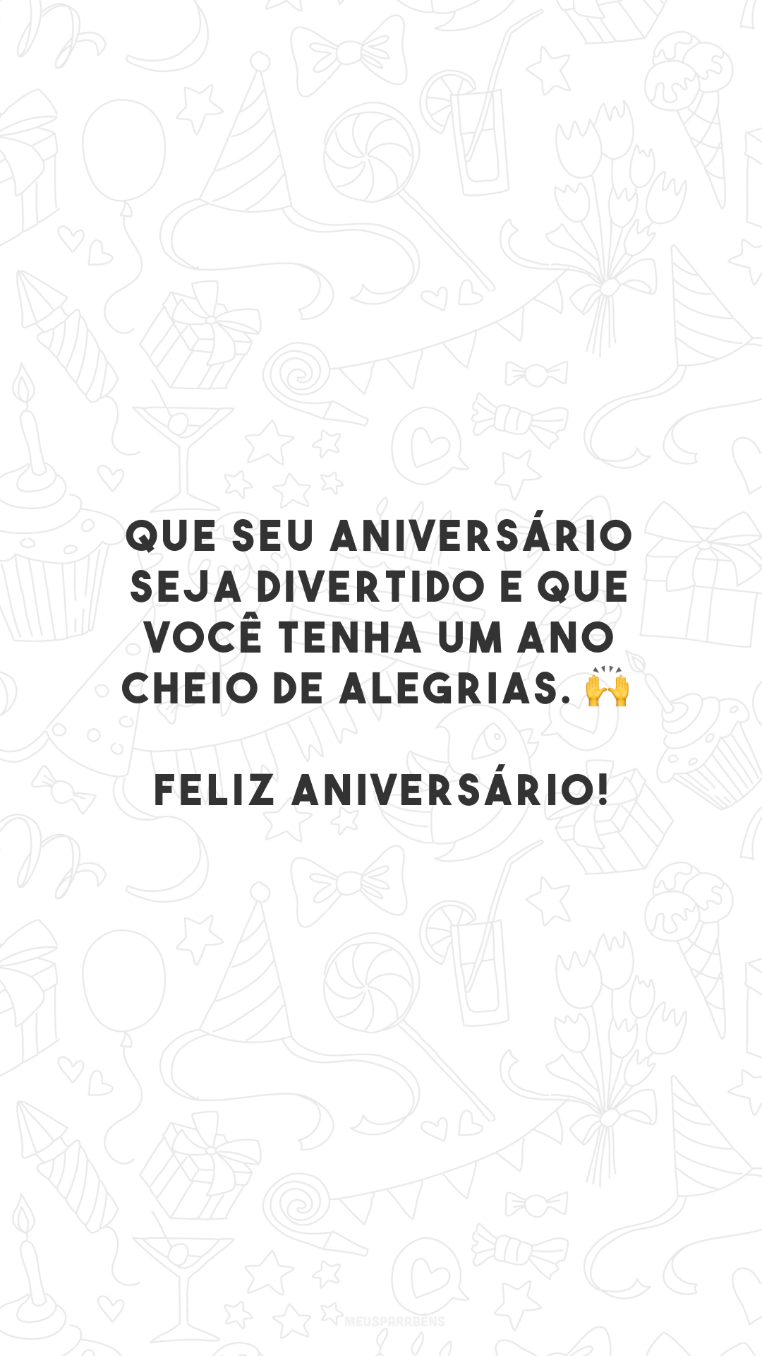 Que seu aniversário seja divertido e que você tenha um ano cheio de alegrias. 🙌 Feliz aniversário!