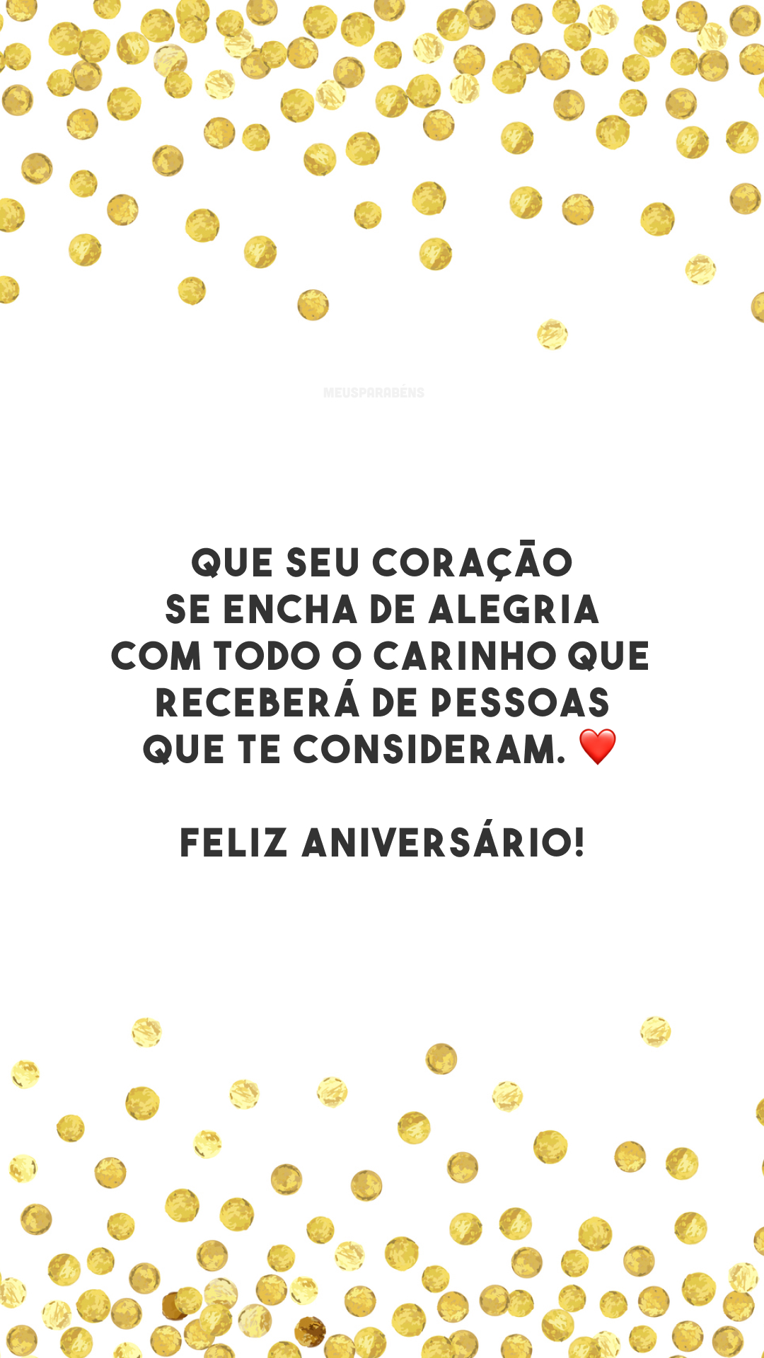 Que seu coração se encha de alegria com todo o carinho que receberá de pessoas que te consideram. ❤️ Feliz aniversário!