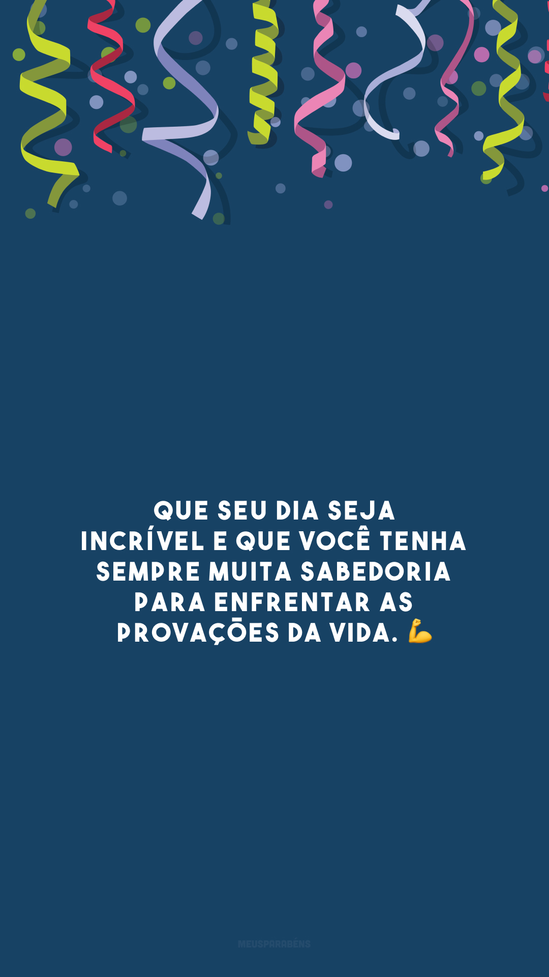 Que seu dia seja incrível e que você tenha sempre muita sabedoria para enfrentar as provações da vida. 💪