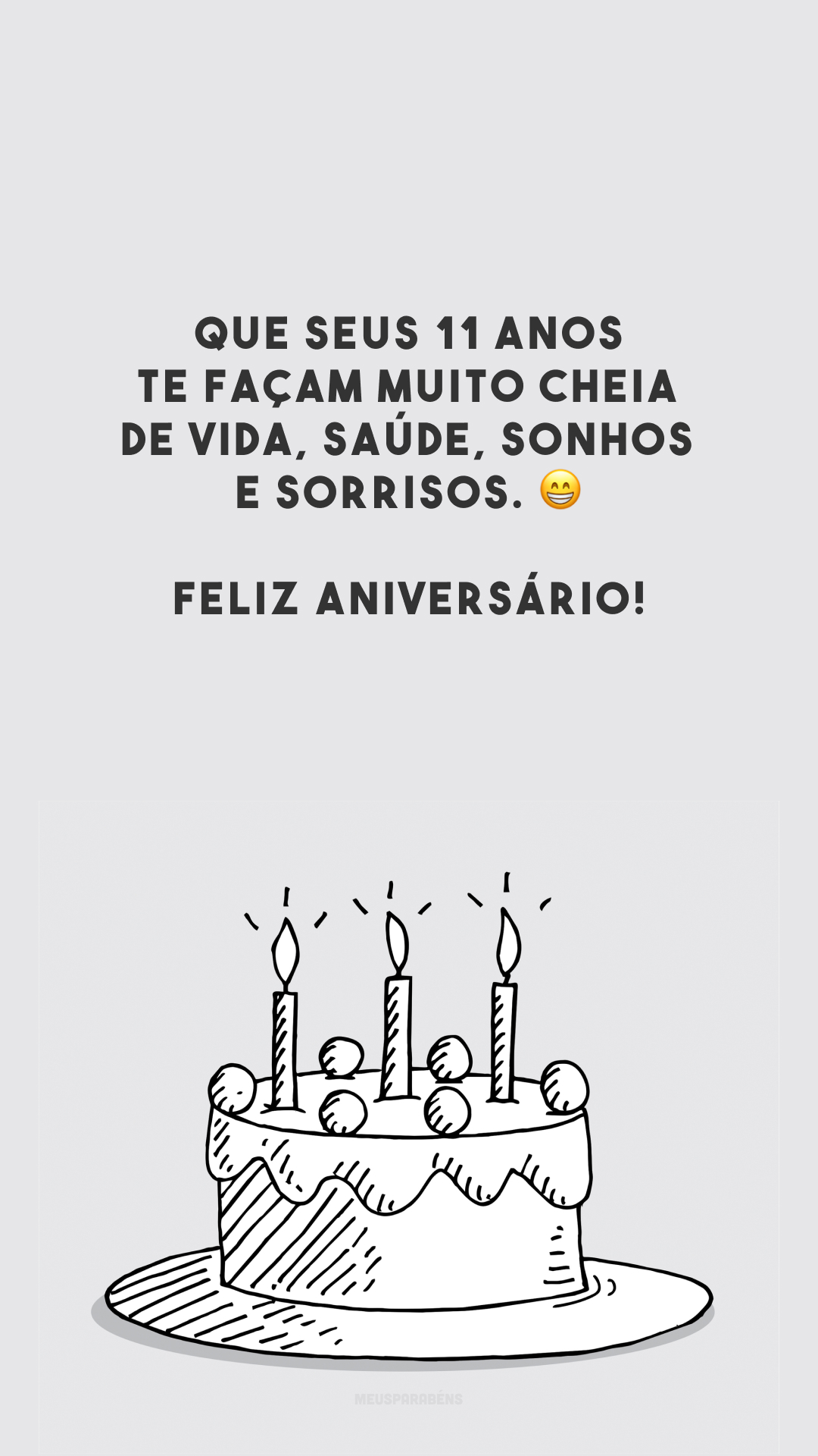 Que seus 11 anos te façam muito cheia de vida, saúde, sonhos e sorrisos. 😁 Feliz aniversário!