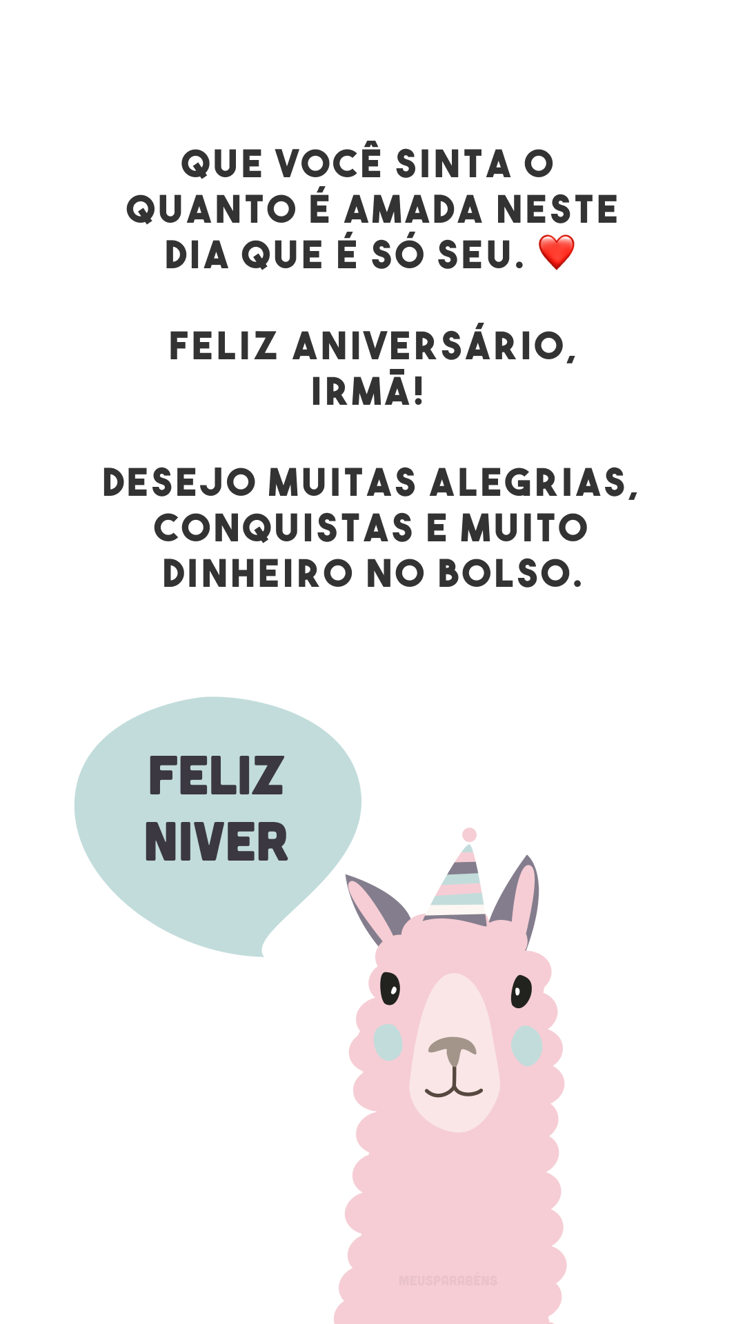 Que você sinta o quanto é amada neste dia que é só seu. ❤️ Feliz aniversário, irmã! Desejo muitas alegrias, conquistas e muito dinheiro no bolso.