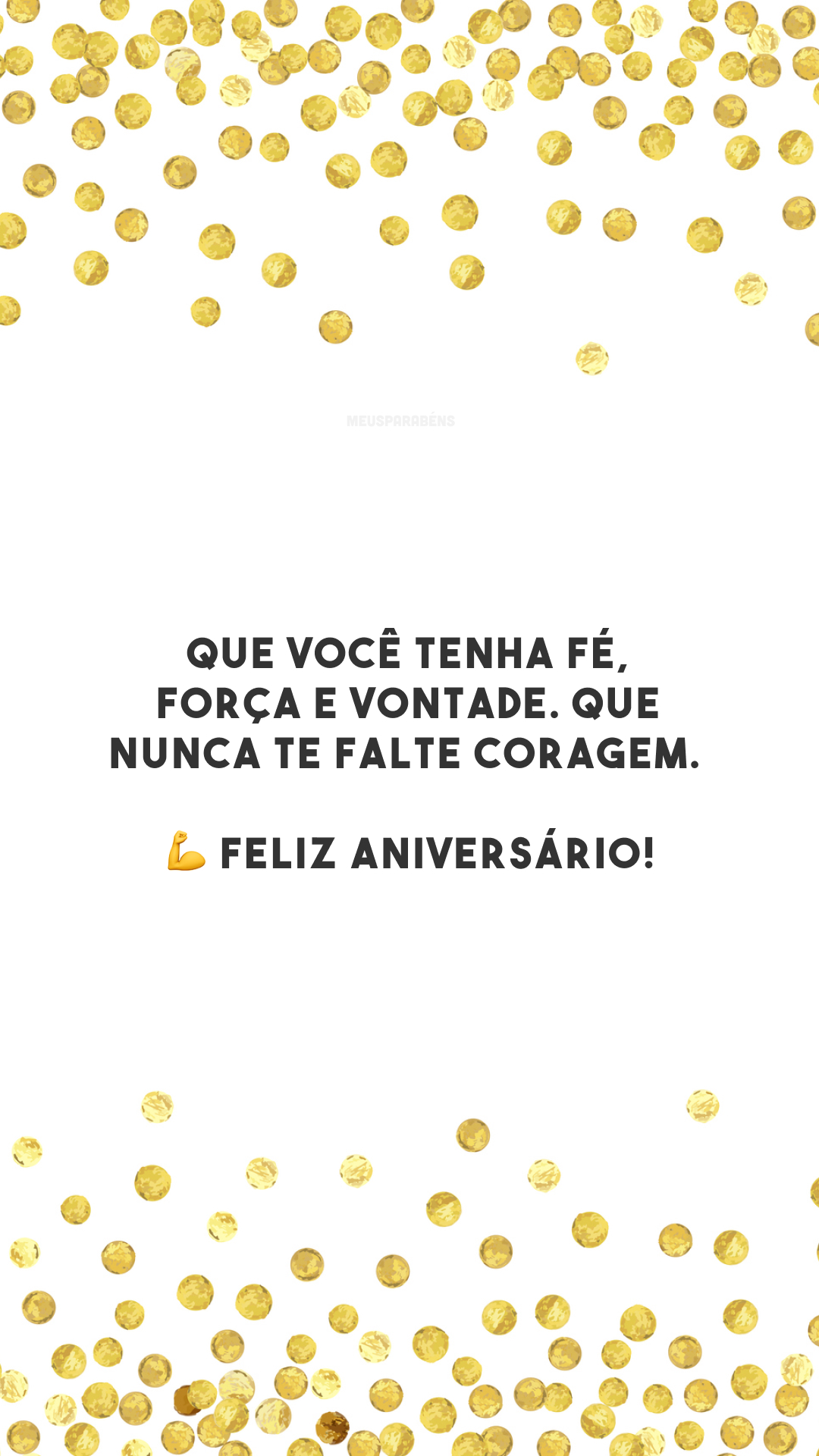 Que você tenha fé, força e vontade. Que nunca te falte coragem. 💪 Feliz aniversário!