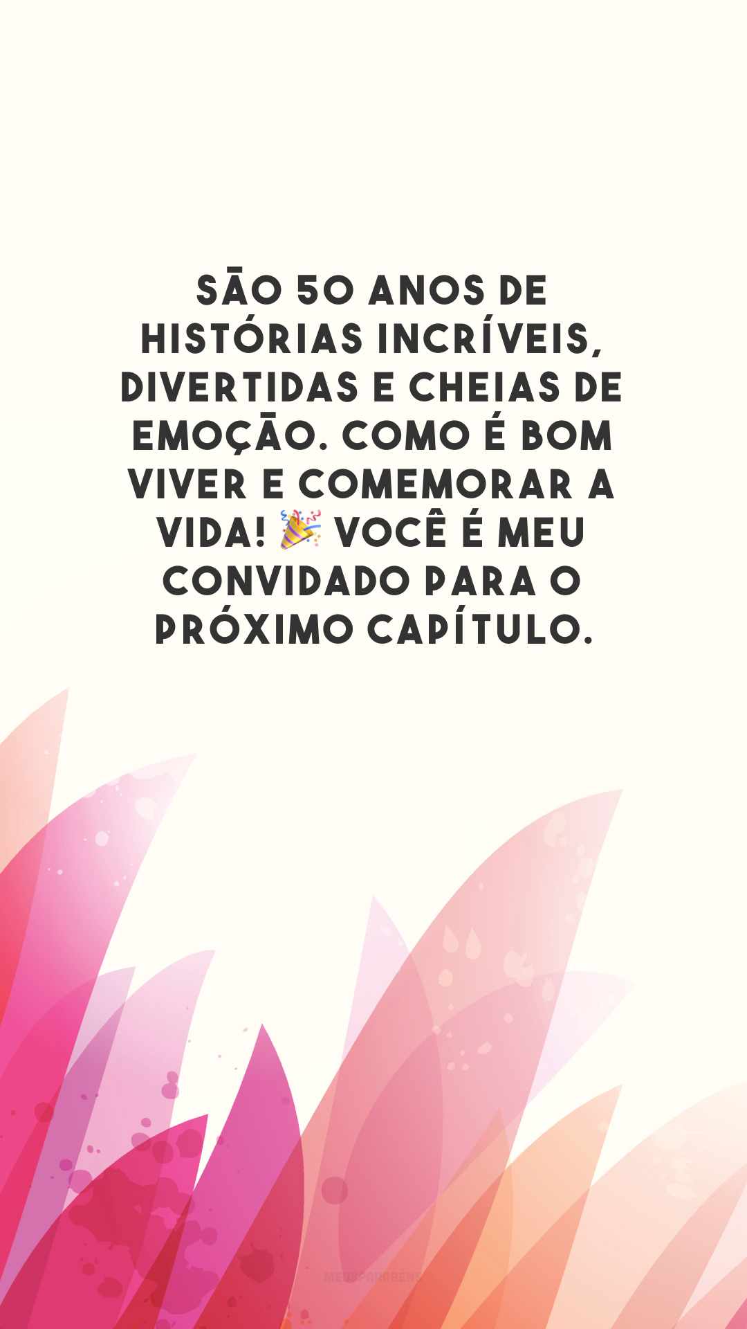 São 50 anos de histórias incríveis, divertidas e cheias de emoção. Como é bom viver e comemorar a vida! 🎉 Você é meu convidado para o próximo capítulo.