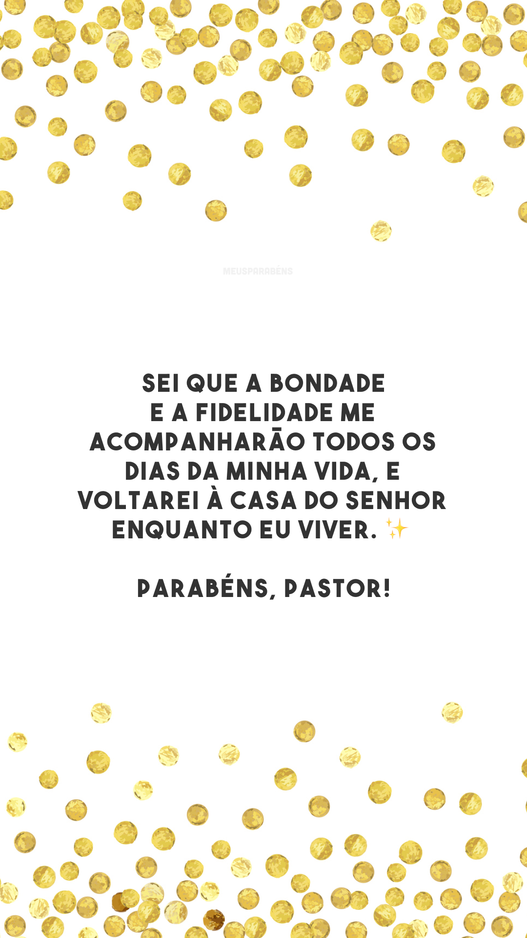 Sei que a bondade e a fidelidade me acompanharão todos os dias da minha vida, e voltarei à casa do Senhor enquanto eu viver. ✨ Parabéns, pastor!