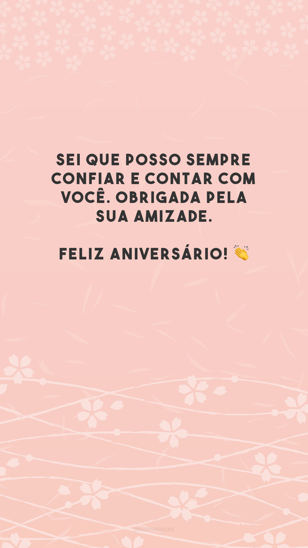 Sei que posso sempre confiar e contar com você. Obrigada pela sua amizade. Feliz aniversário! 👏