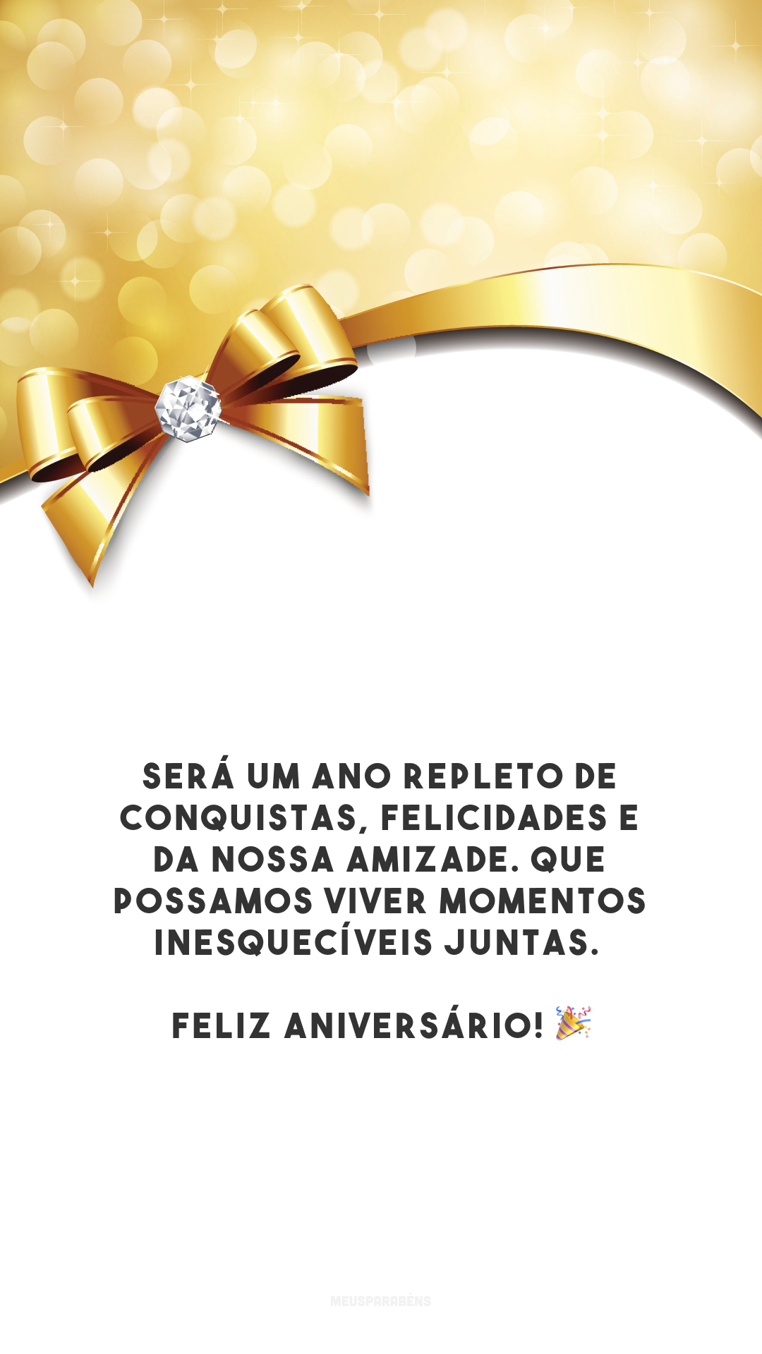 Será um ano repleto de conquistas, felicidades e da nossa amizade. Que possamos viver momentos inesquecíveis juntas. Feliz aniversário! 🎉