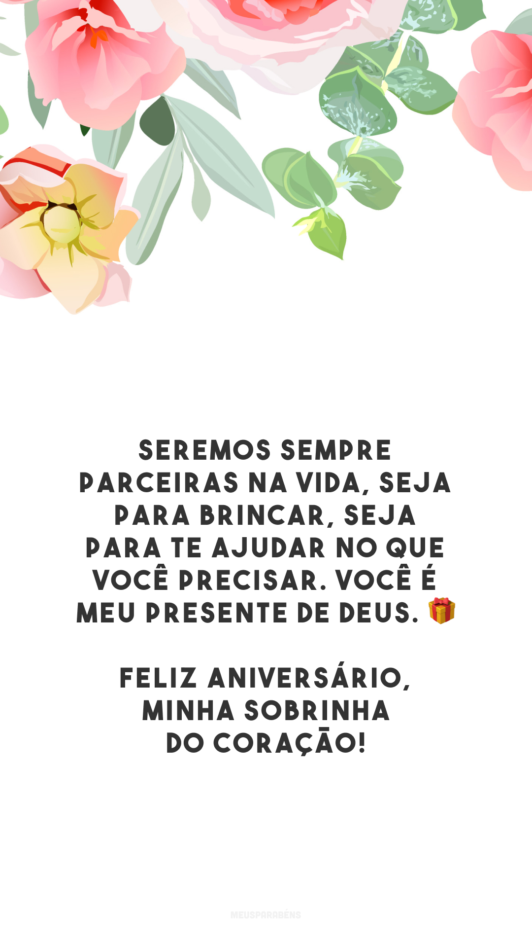 Seremos sempre parceiras na vida, seja para brincar, seja para te ajudar no que você precisar. Você é meu presente de Deus. 🎁 Feliz aniversário, minha sobrinha do coração!