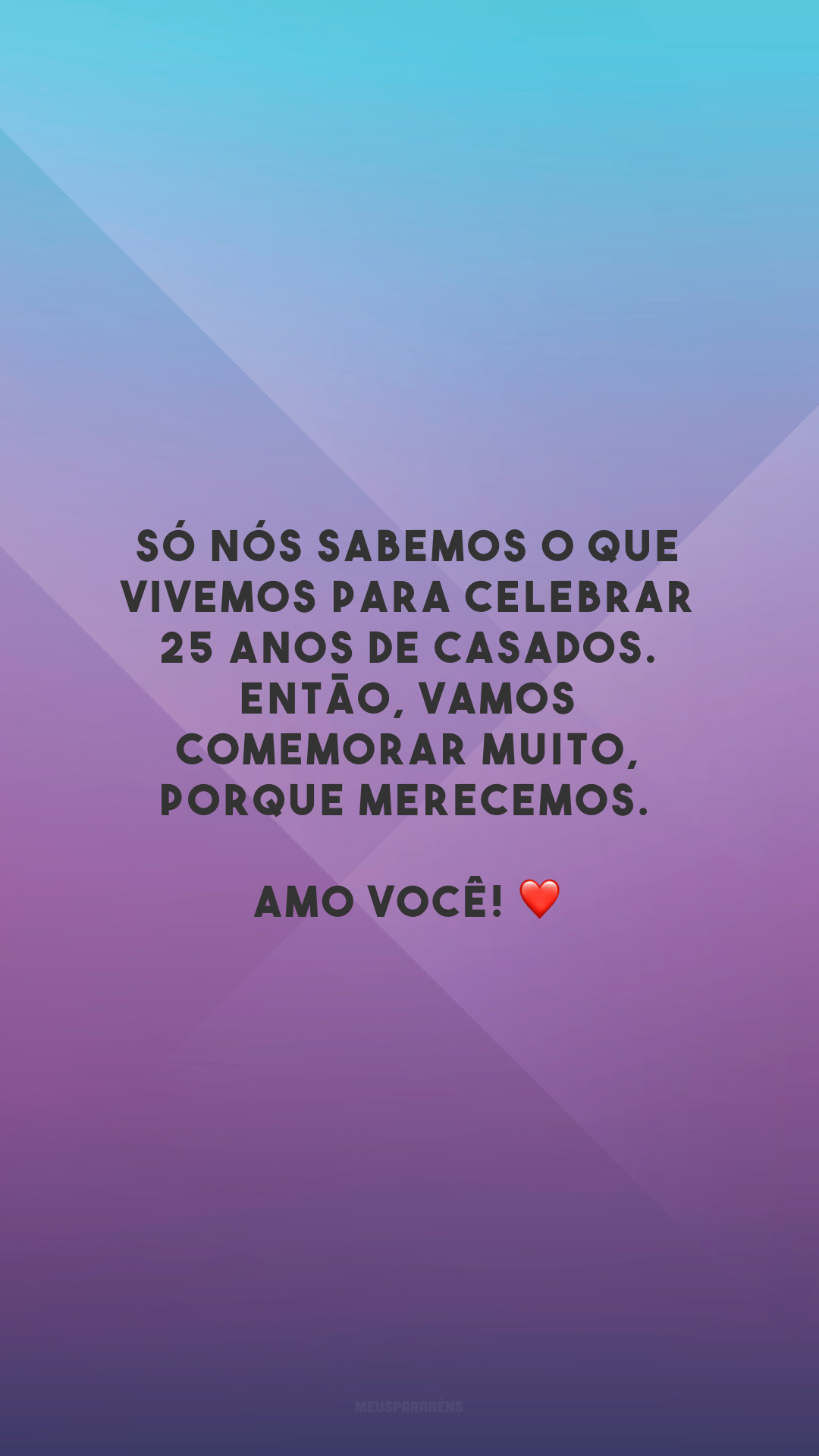 Só nós sabemos o que vivemos para celebrar 25 anos de casados. Então, vamos comemorar muito, porque merecemos. Amo você! ❤️