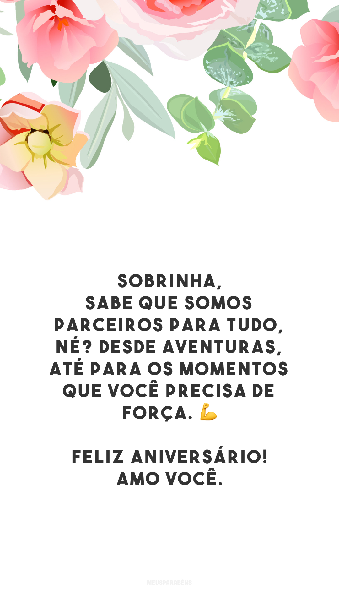 Sobrinha, sabe que somos parceiros para tudo, né? Desde aventuras, até para os momentos que você precisa de força. 💪 Feliz aniversário! Amo você.