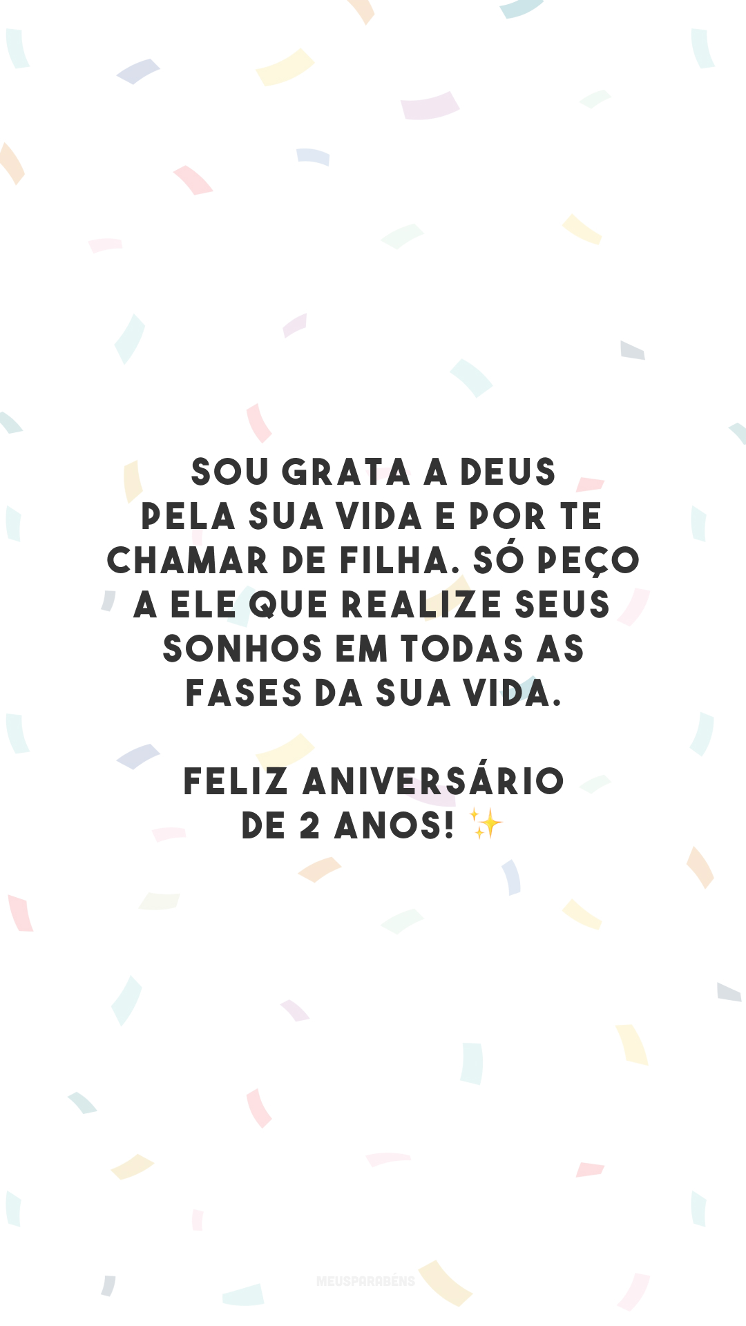 Sou grata a Deus pela sua vida e por te chamar de filha. Só peço a Ele que realize seus sonhos em todas as fases da sua vida. Feliz aniversário de 2 anos! ✨