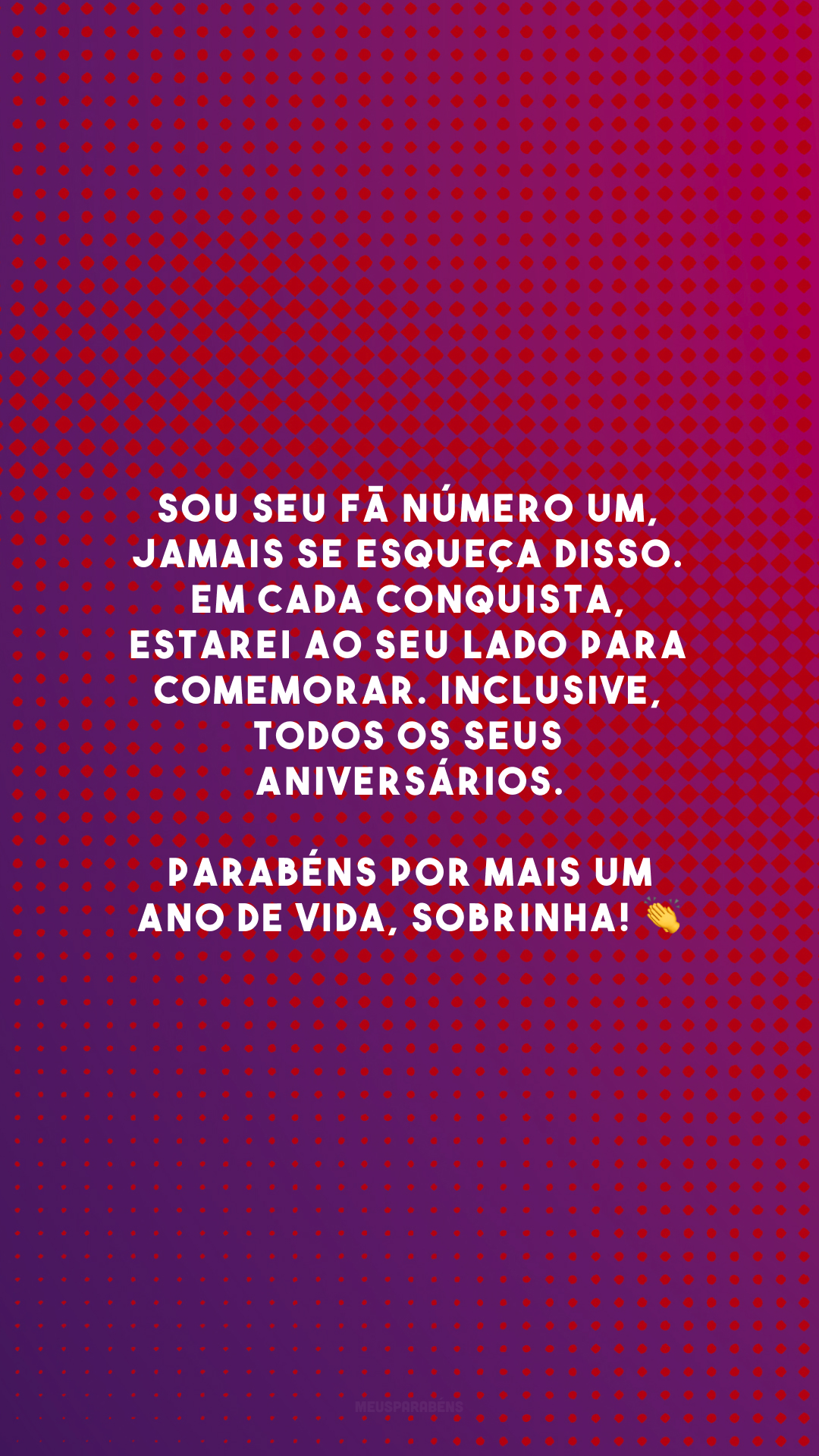 Sou seu fã número um, jamais se esqueça disso. Em cada conquista, estarei ao seu lado para comemorar. Inclusive, todos os seus aniversários. Parabéns por mais um ano de vida, sobrinha! 👏