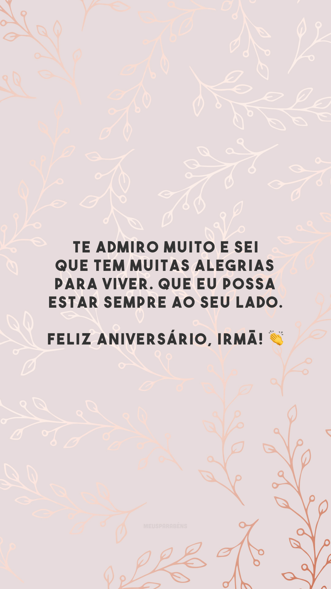 Te admiro muito e sei que tem muitas alegrias para viver. Que eu possa estar sempre ao seu lado. Feliz aniversário, irmã! 👏