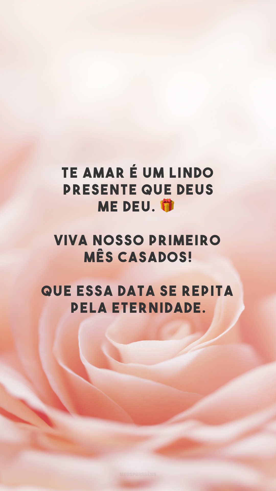 Te amar é um lindo presente que Deus me deu. 🎁 Viva nosso primeiro mês casados! Que essa data se repita pela eternidade.