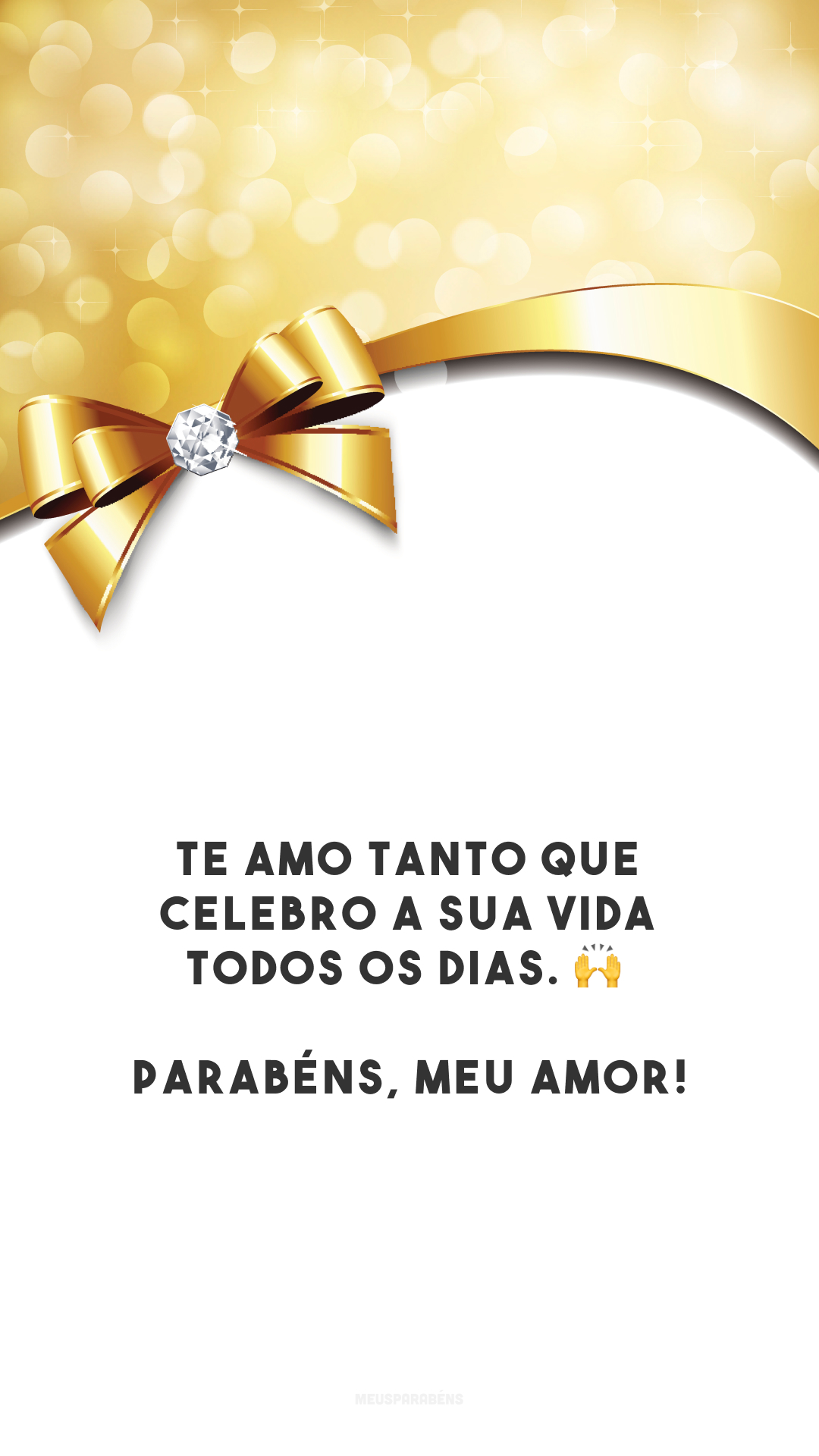 Te amo tanto que celebro a sua vida todos os dias. 🙌 Parabéns, meu amor!