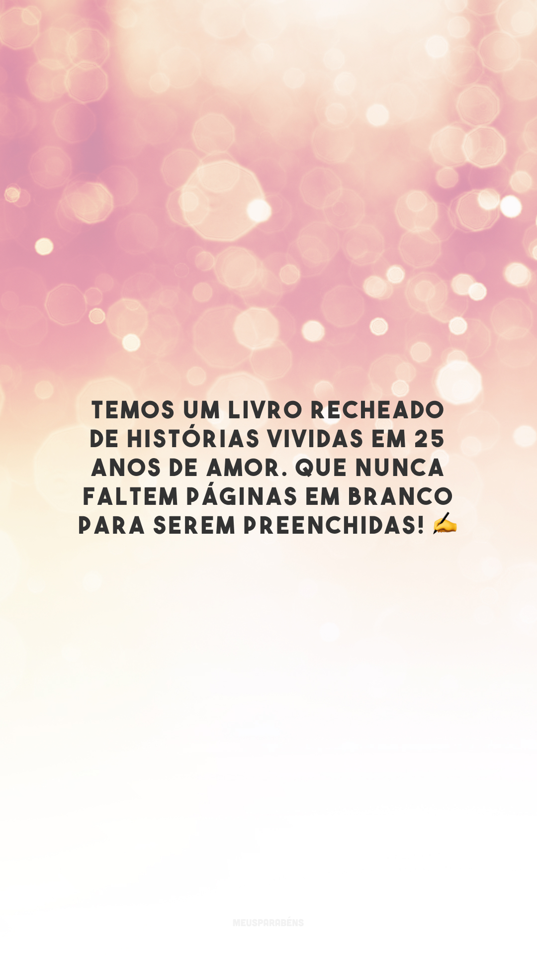 Temos um livro recheado de histórias vividas em 25 anos de amor. Que nunca faltem páginas em branco para serem preenchidas! ✍️