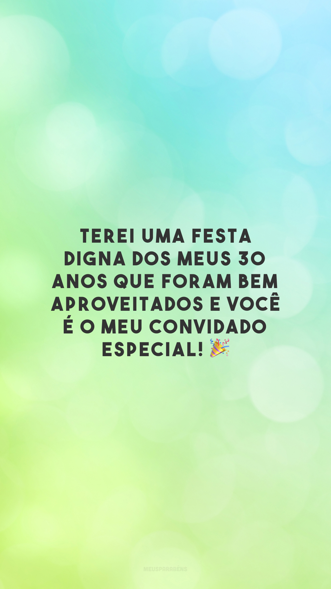 Terei uma festa digna dos meus 30 anos que foram bem aproveitados e você é o meu convidado especial! 🎉