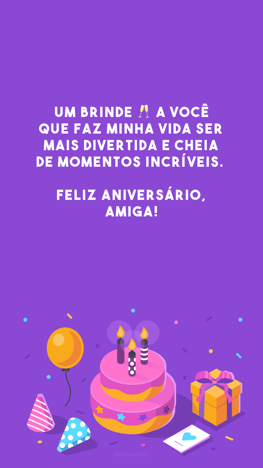 Um brinde 🥂 a você que faz minha vida ser mais divertida e cheia de momentos incríveis. Feliz aniversário, amiga!