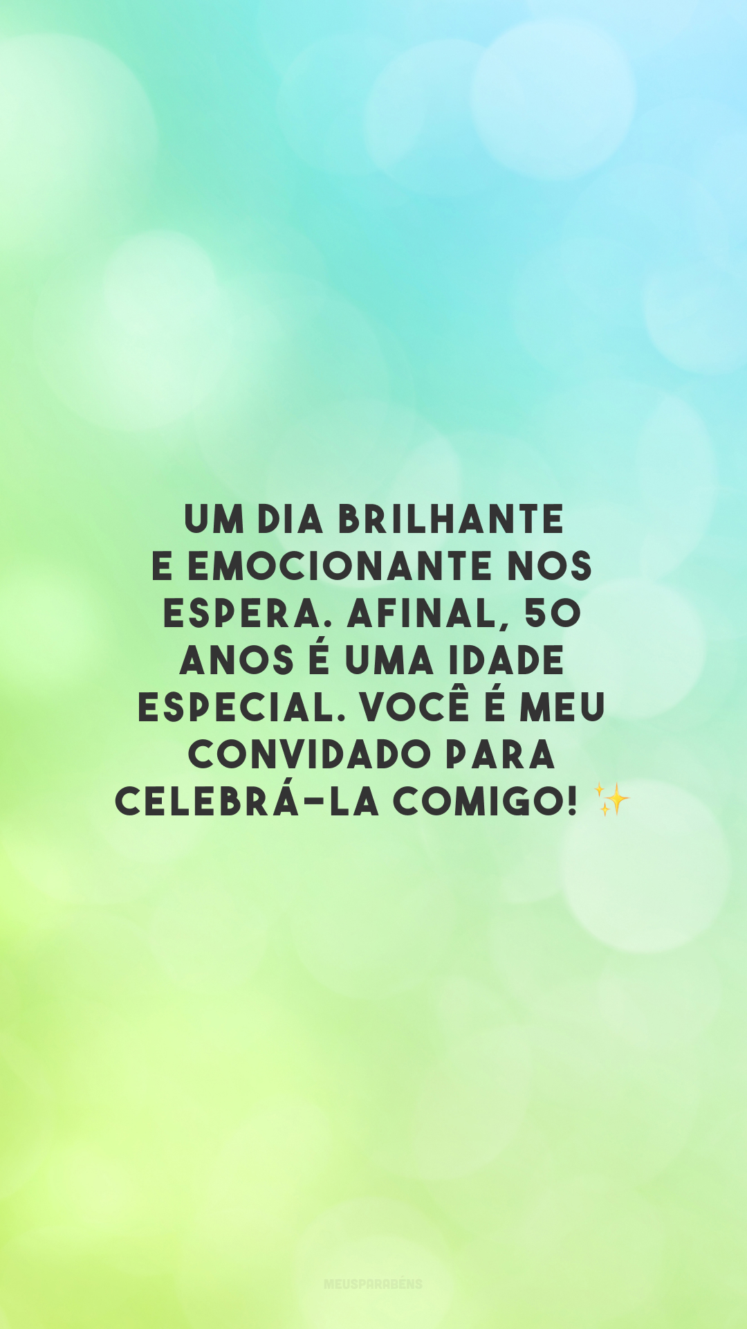 Um dia brilhante e emocionante nos espera. Afinal, 50 anos é uma idade especial. Você é meu convidado para celebrá-la comigo! ✨