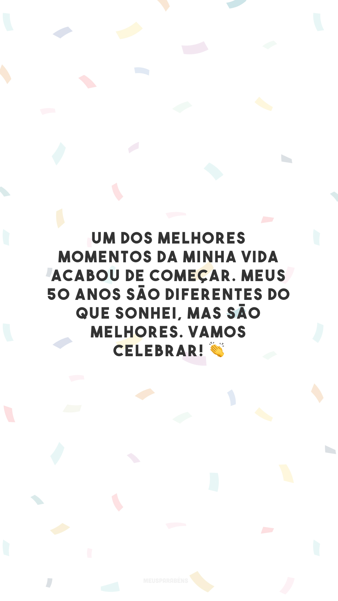 Um dos melhores momentos da minha vida acabou de começar. Meus 50 anos são diferentes do que sonhei, mas são melhores. Vamos celebrar! 👏