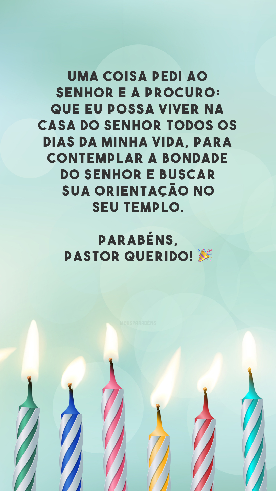 Uma coisa pedi ao Senhor e a procuro: que eu possa viver na casa do Senhor todos os dias da minha vida, para contemplar a bondade do Senhor e buscar sua orientação no seu templo. Parabéns, pastor querido! 🎉