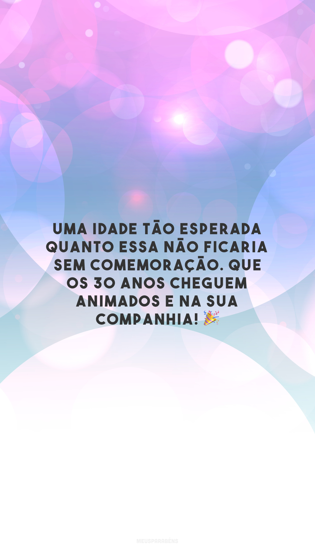 Uma idade tão esperada quanto essa não ficaria sem comemoração. Que os 30 anos cheguem animados e na sua companhia! 🎉