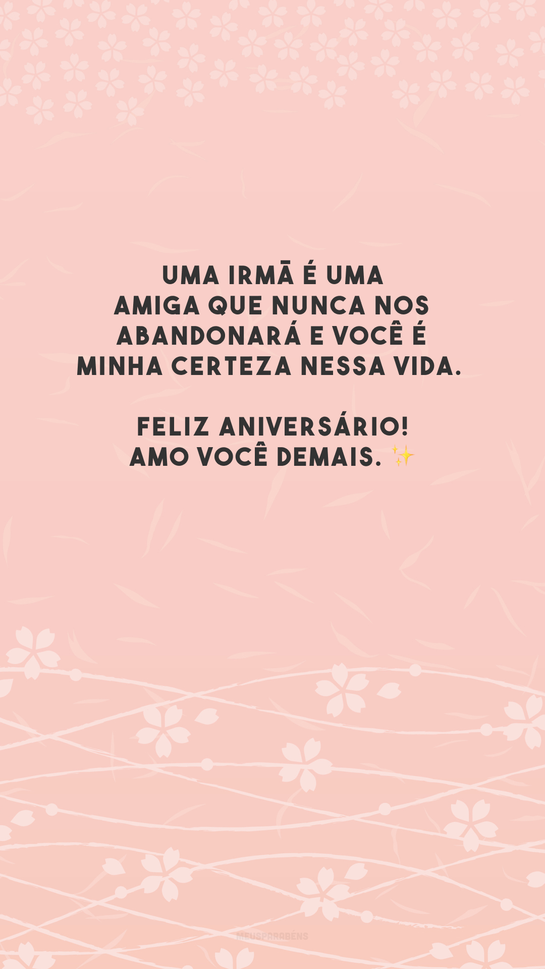 Uma irmã é uma amiga que nunca nos abandonará e você é minha certeza nessa vida. Feliz aniversário! Amo você demais. ✨