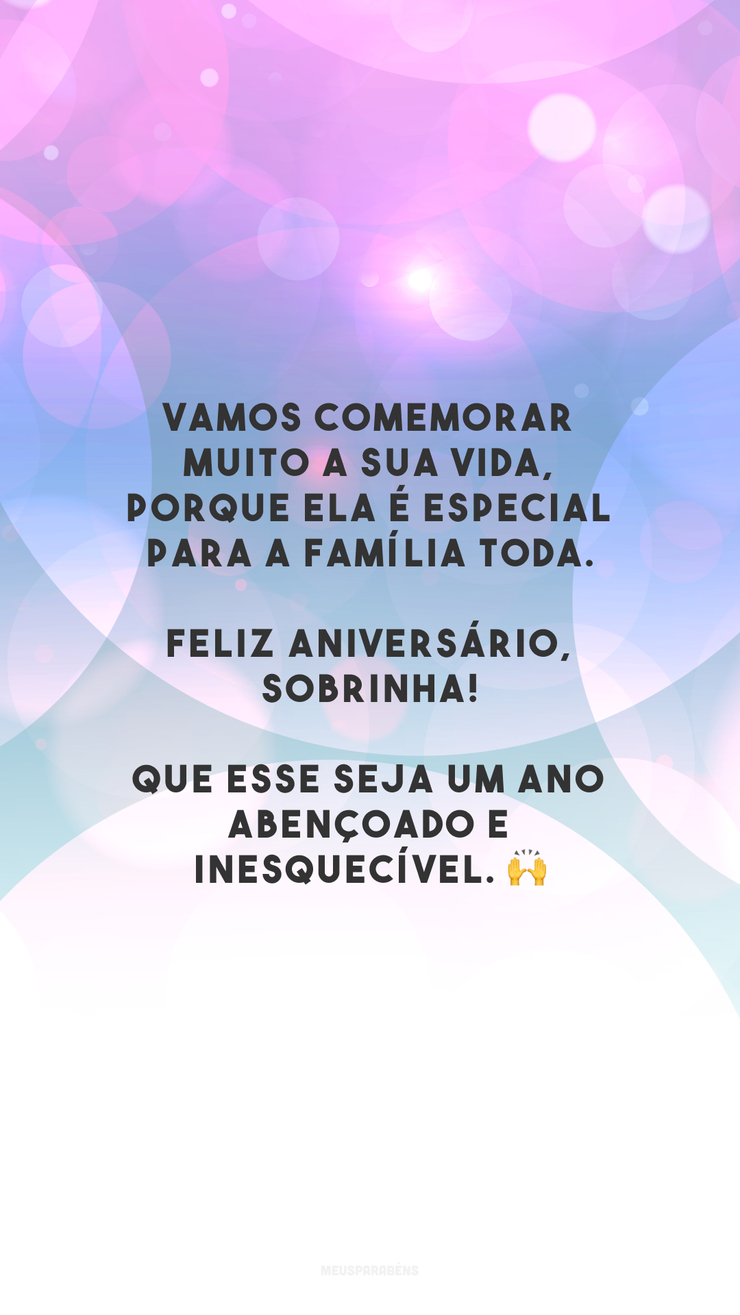 Vamos comemorar muito a sua vida, porque ela é especial para a família toda. Feliz aniversário, sobrinha! Que esse seja um ano abençoado e inesquecível. 🙌