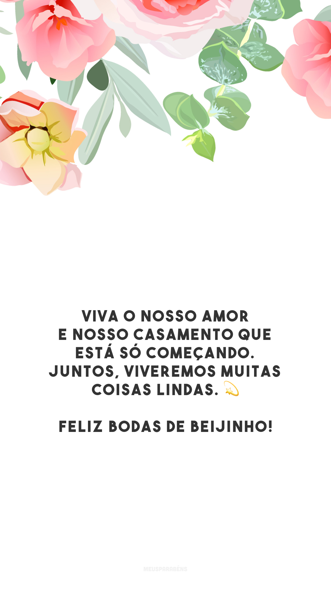 Viva o nosso amor e nosso casamento que está só começando. Juntos, viveremos muitas coisas lindas. 💫 Feliz bodas de beijinho!