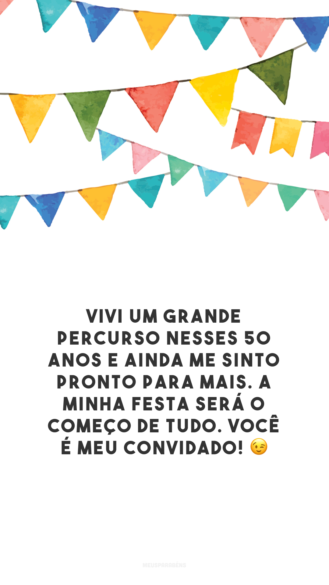 Vivi um grande percurso nesses 50 anos e ainda me sinto pronto para mais. A minha festa será o começo de tudo. Você é meu convidado! 😉