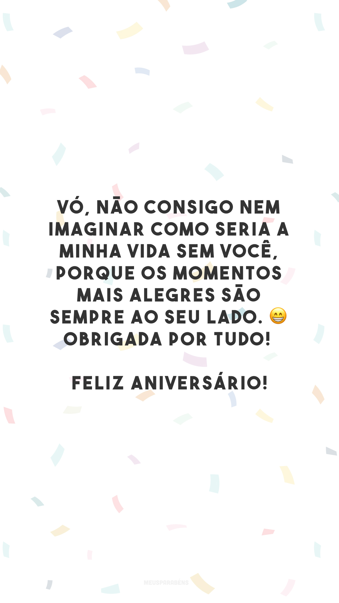 Vó, não consigo nem imaginar como seria a minha vida sem você, porque os momentos mais alegres são sempre ao seu lado. 😁 Obrigada por tudo! Feliz aniversário!