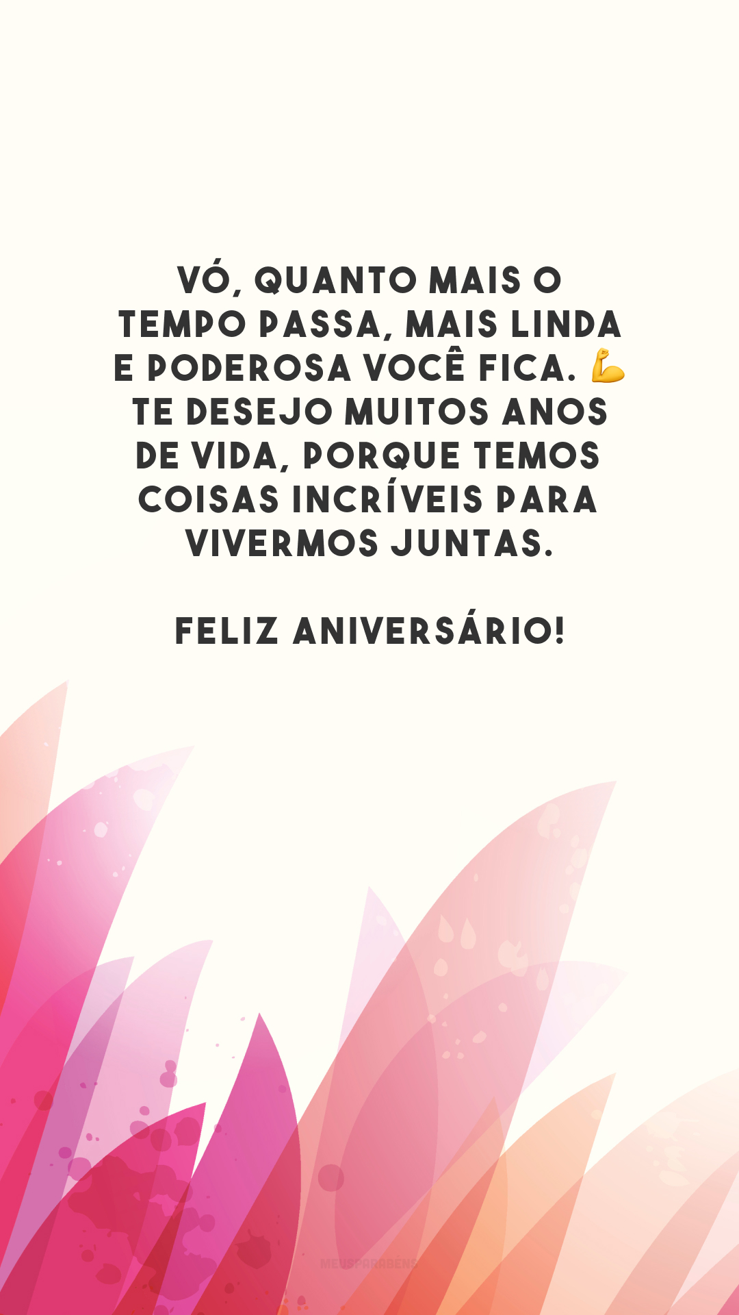 Vó, quanto mais o tempo passa, mais linda e poderosa você fica. 💪 Te desejo muitos anos de vida, porque temos coisas incríveis para vivermos juntas. Feliz aniversário!