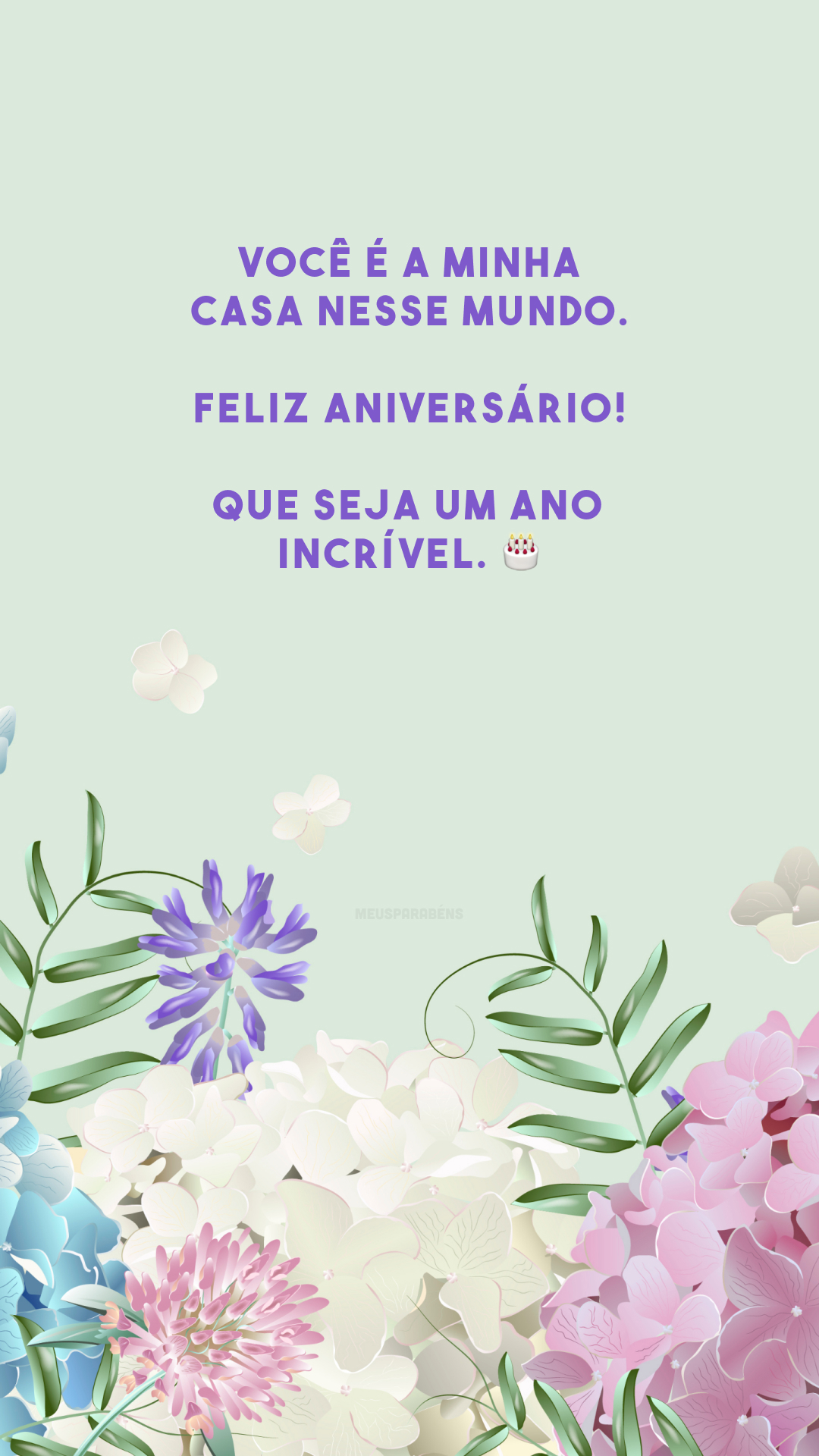 Você é a minha casa nesse mundo. Feliz aniversário! Que seja um ano incrível. 🎂