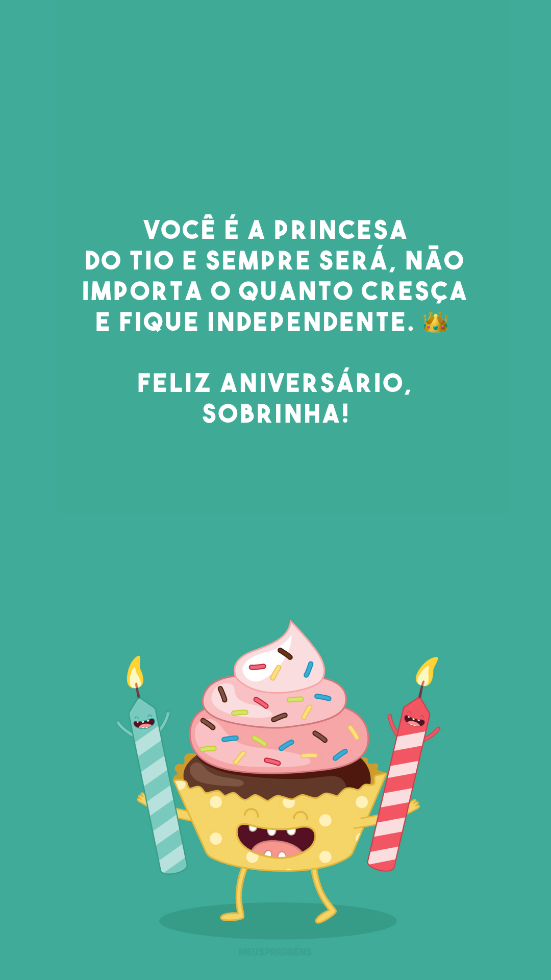 Você é a princesa do tio e sempre será, não importa o quanto cresça e fique independente. 👑 Feliz aniversário, sobrinha!