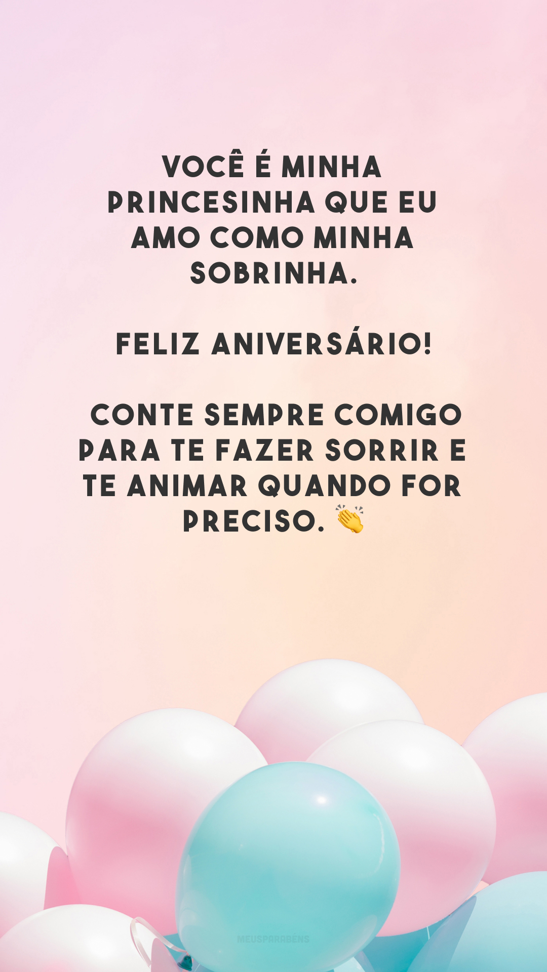 Você é minha princesinha que eu amo como minha sobrinha. Feliz aniversário! Conte sempre comigo para te fazer sorrir e te animar quando for preciso. 👏