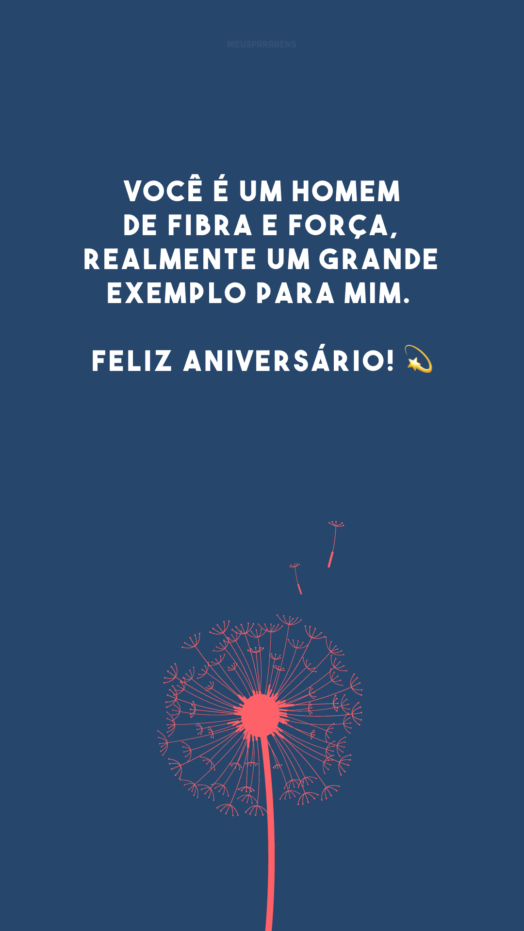 Você é um homem de fibra e força, realmente um grande exemplo para mim. Feliz aniversário! 💫